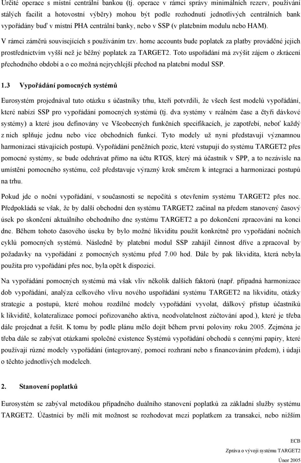 SSP (v platebním modulu nebo HAM). V rámci záměrů souvisejících s používáním tzv. home accounts bude poplatek za platby prováděné jejich prostřednictvím vyšší než je běžný poplatek za TARGET2.