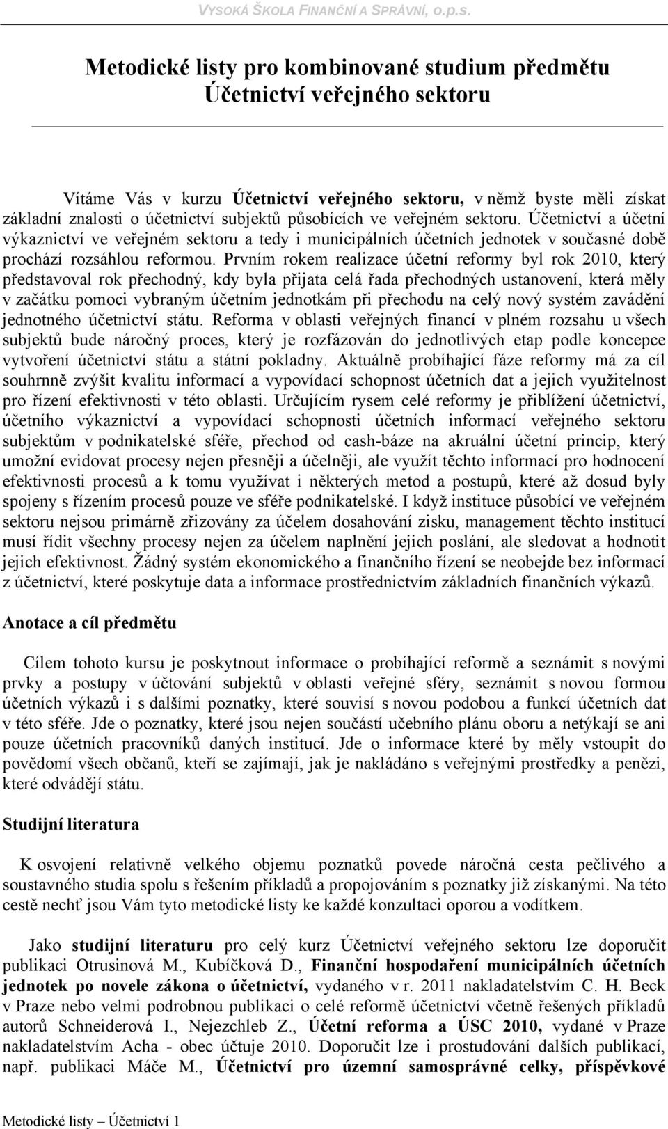 Prvním rokem realizace účetní reformy byl rok 2010, který představoval rok přechodný, kdy byla přijata celá řada přechodných ustanovení, která měly v začátku pomoci vybraným účetním jednotkám při