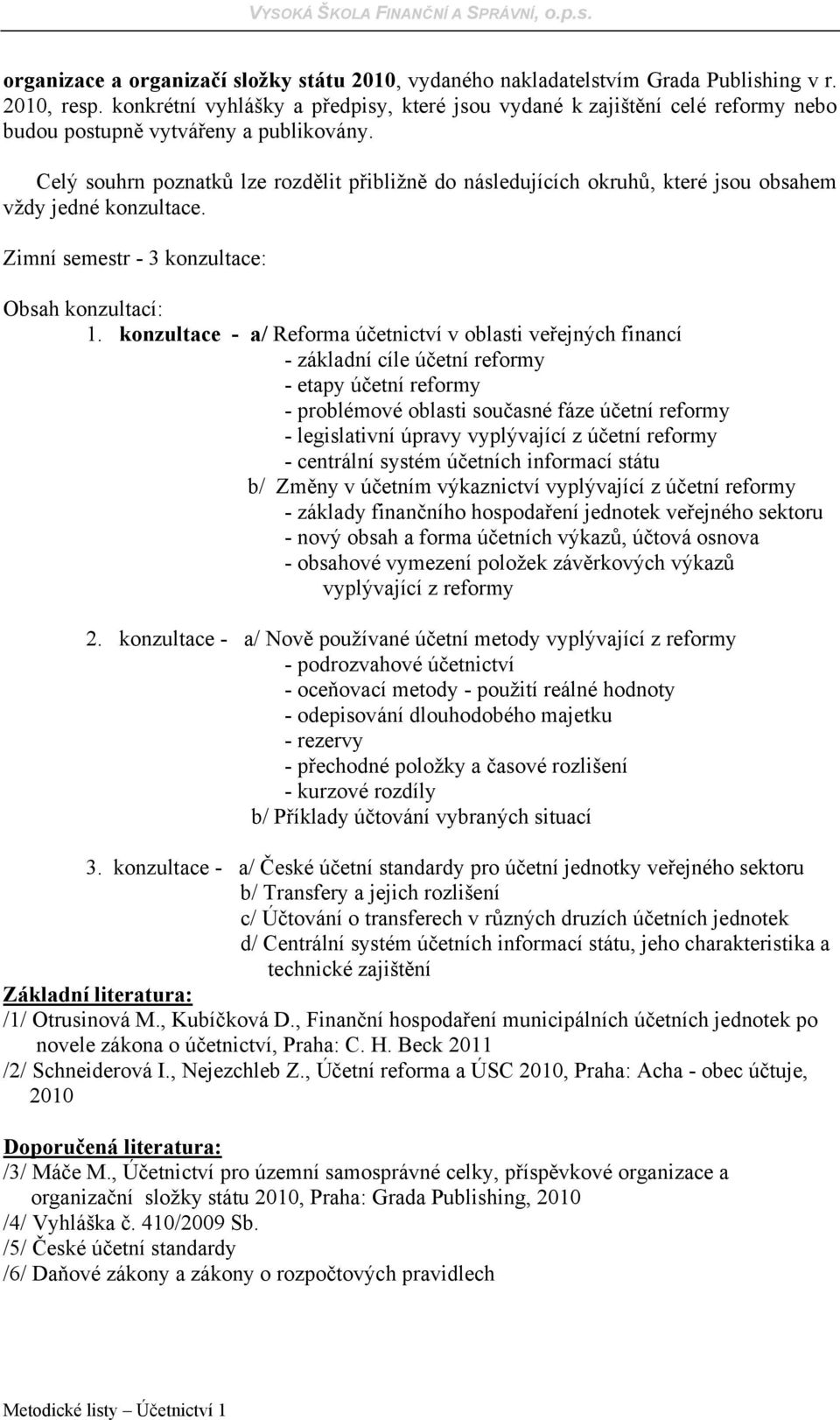 Celý souhrn poznatků lze rozdělit přibližně do následujících okruhů, které jsou obsahem vždy jedné konzultace. Zimní semestr - 3 konzultace: Obsah konzultací: 1.