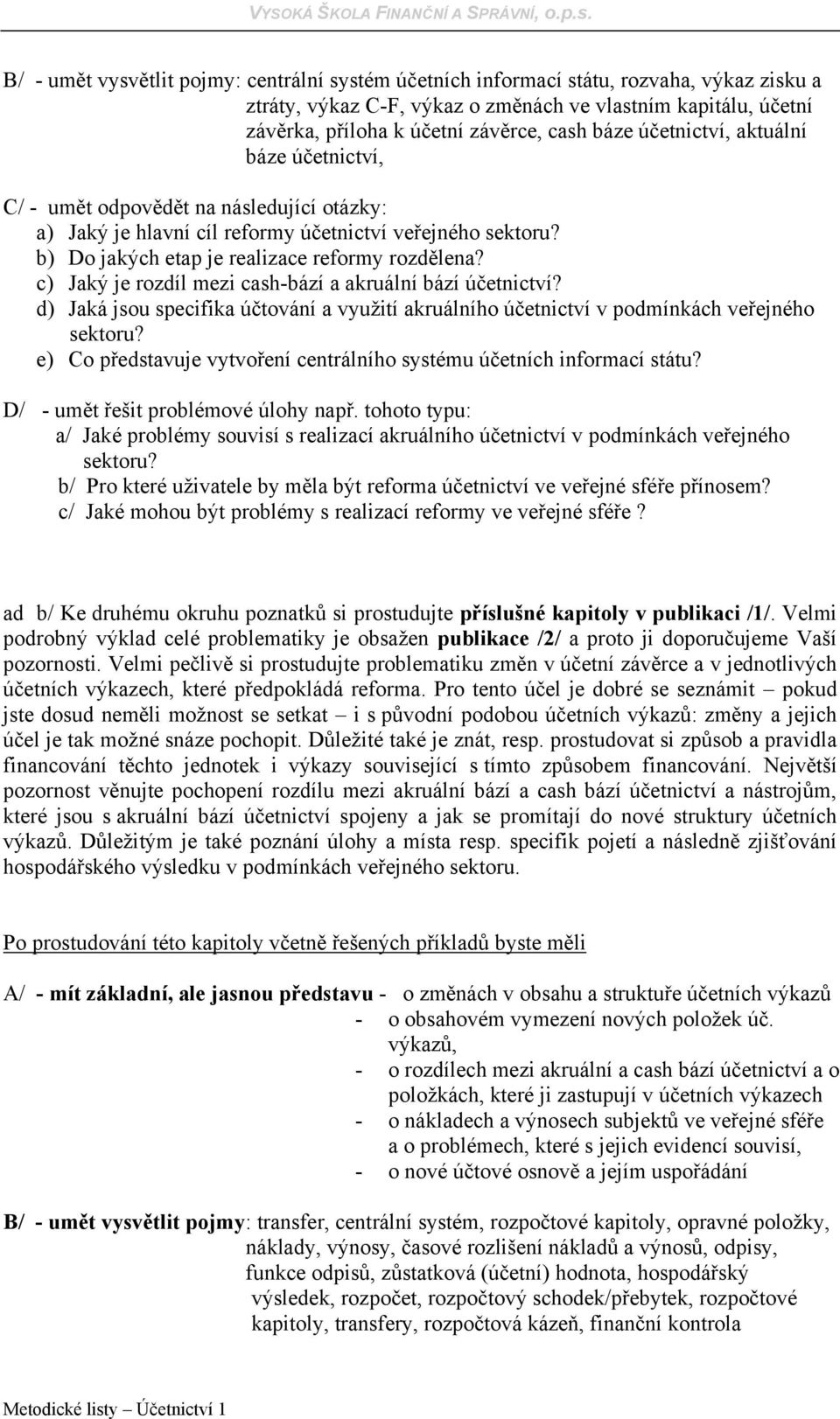 c) Jaký je rozdíl mezi cash-bází a akruální bází účetnictví? d) Jaká jsou specifika účtování a využití akruálního účetnictví v podmínkách veřejného sektoru?