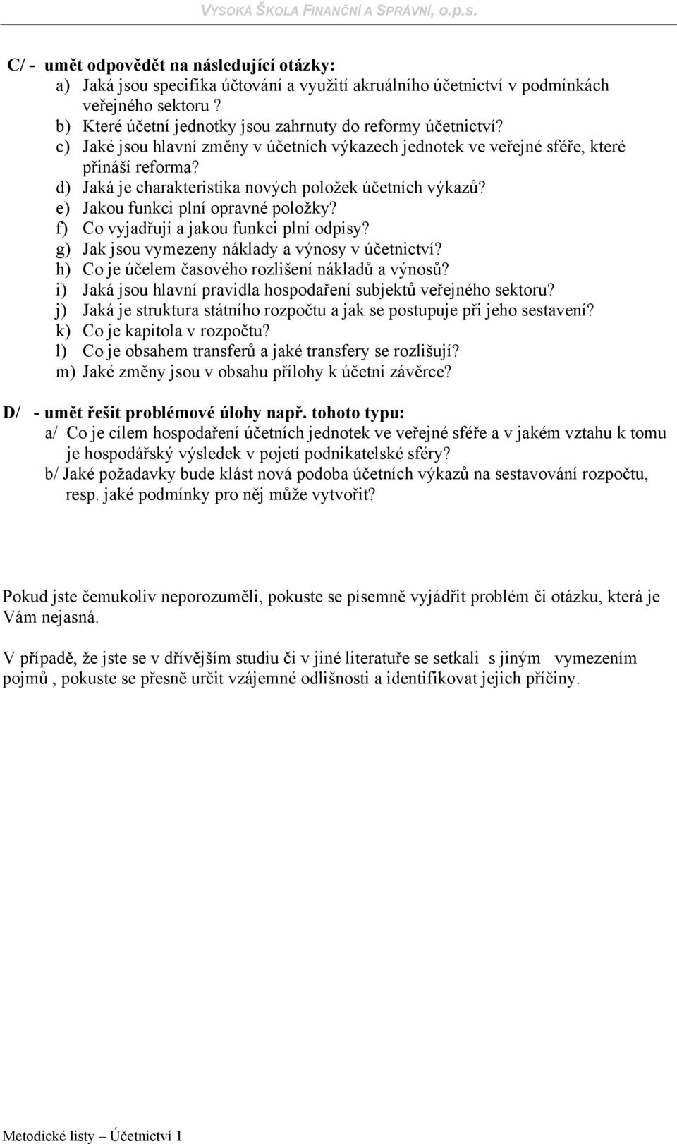 f) Co vyjadřují a jakou funkci plní odpisy? g) Jak jsou vymezeny náklady a výnosy v účetnictví? h) Co je účelem časového rozlišení nákladů a výnosů?