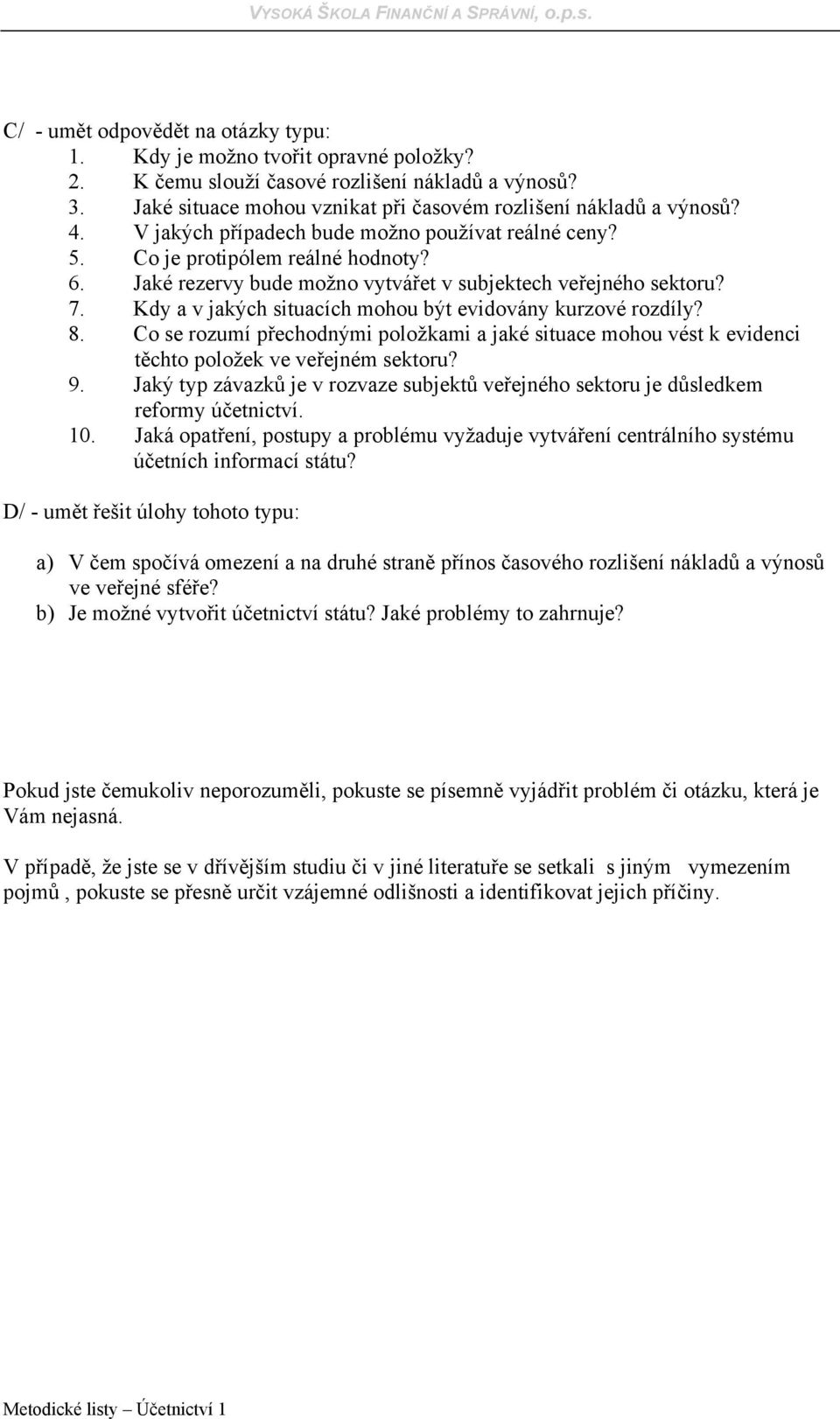 Kdy a v jakých situacích mohou být evidovány kurzové rozdíly? 8. Co se rozumí přechodnými položkami a jaké situace mohou vést k evidenci těchto položek ve veřejném sektoru? 9.