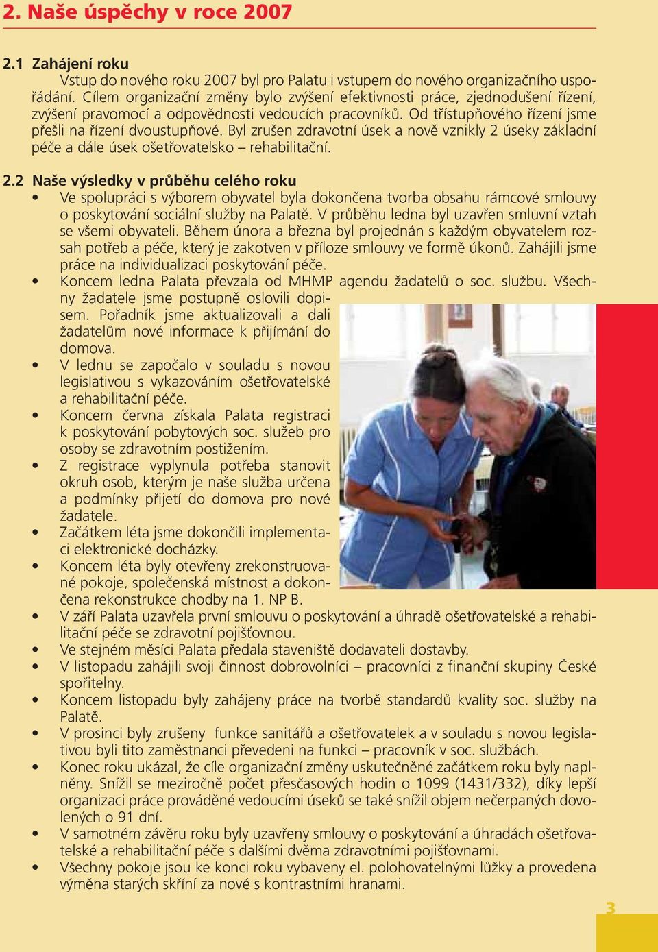 Byl zrušen zdravotní úsek a nově vznikly 2 úseky základní péče a dále úsek ošetřovatelsko rehabilitační. 2.2 Naše výsledky v průběhu celého roku Ve spolupráci s výborem obyvatel byla dokončena tvorba obsahu rámcové smlouvy o poskytování sociální služby na Palatě.
