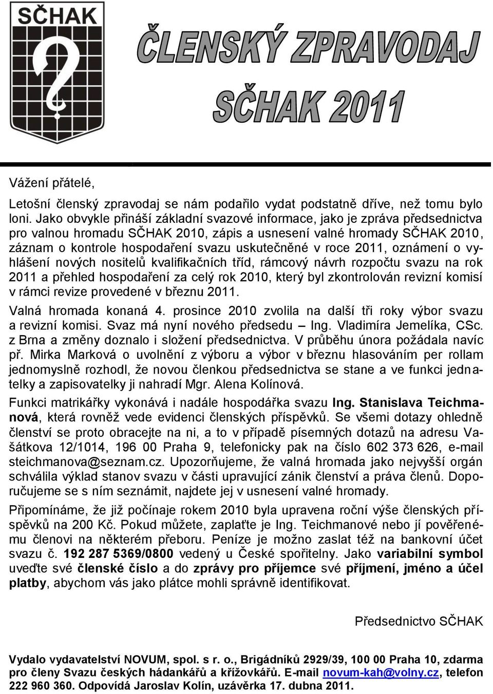 v roce 2011, oznámení o vyhlášení nových nositelů kvalifikačních tříd, rámcový návrh rozpočtu svazu na rok 2011 a přehled hospodaření za celý rok 2010, který byl zkontrolován revizní komisí v rámci
