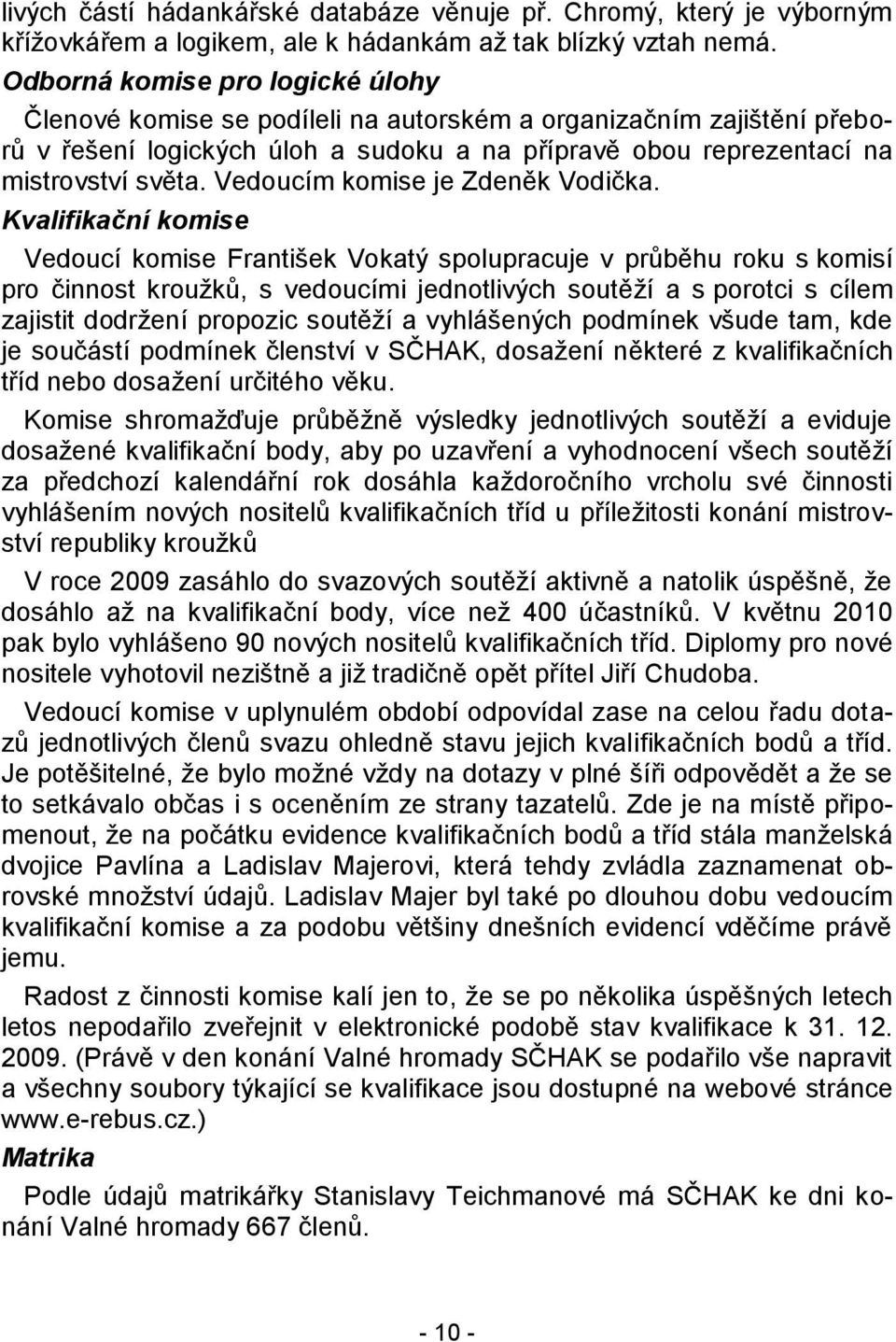Vedoucím komise je Zdeněk Vodička.