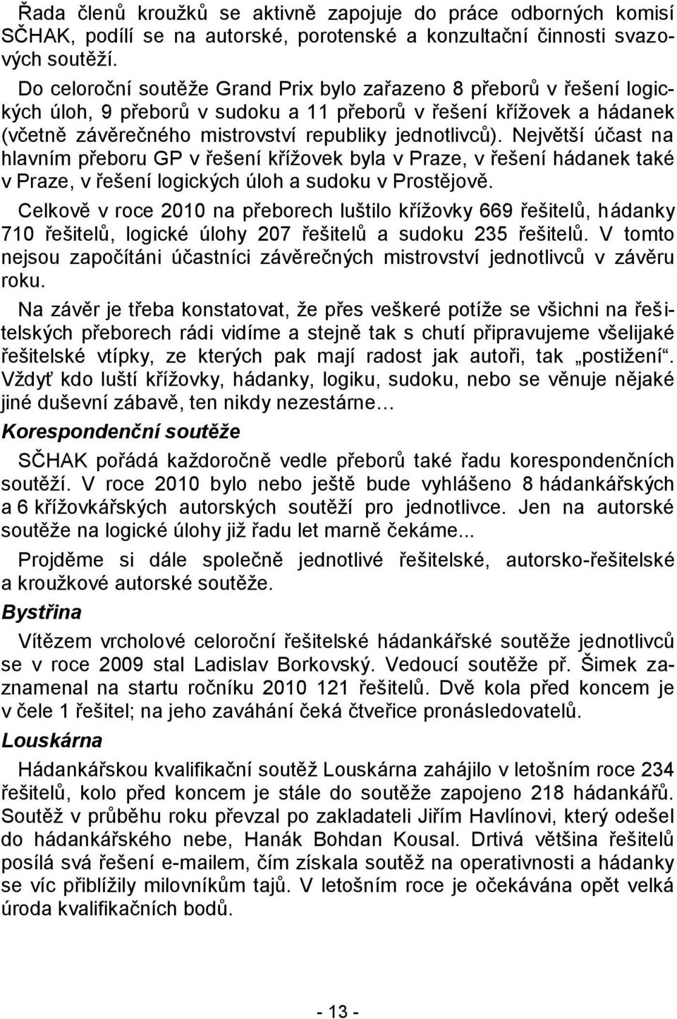 Největší účast na hlavním přeboru GP v řešení kříţovek byla v Praze, v řešení hádanek také v Praze, v řešení logických úloh a sudoku v Prostějově.