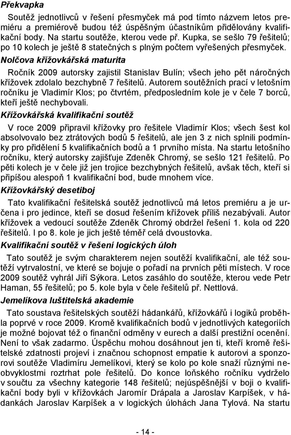 Nolčova křížovkářská maturita Ročník 2009 autorsky zajistil Stanislav Bulín; všech jeho pět náročných kříţovek zdolalo bezchybně 7 řešitelů.