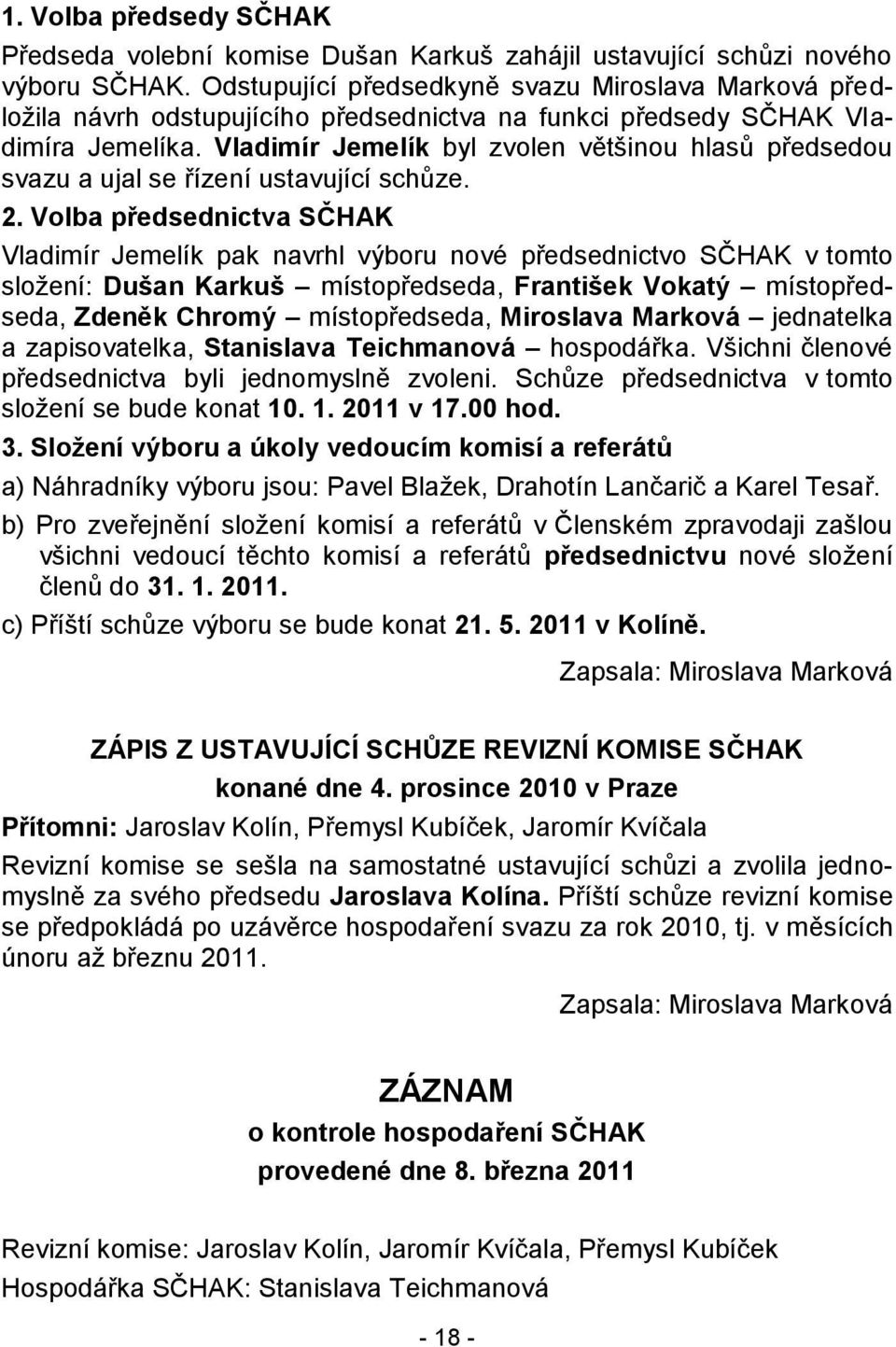 Vladimír Jemelík byl zvolen většinou hlasů předsedou svazu a ujal se řízení ustavující schůze. 2.