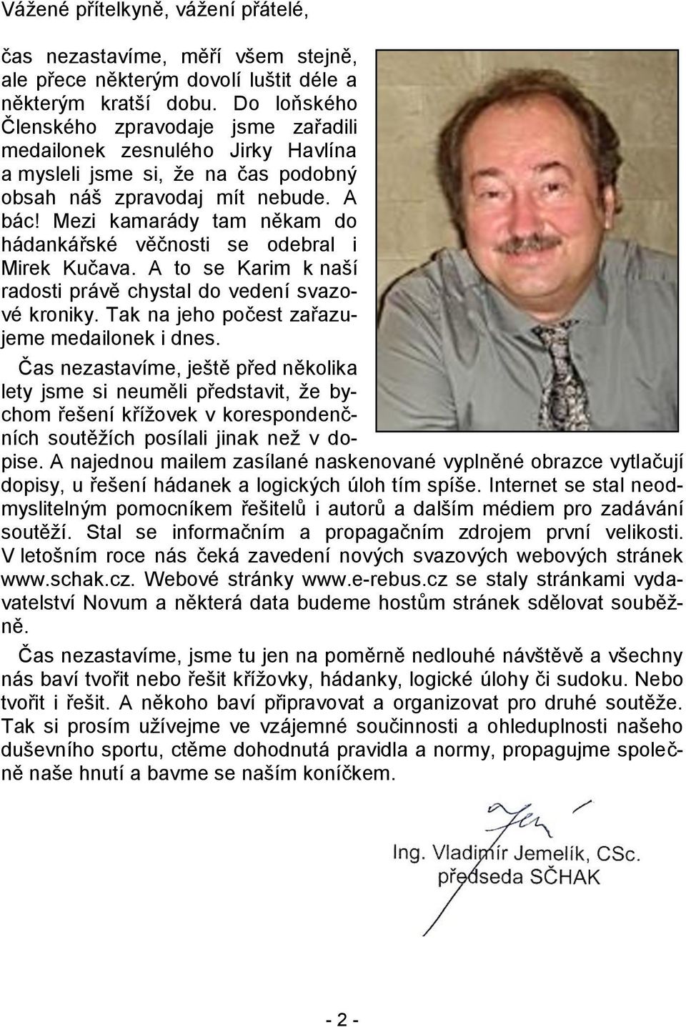 Mezi kamarády tam někam do hádankářské věčnosti se odebral i Mirek Kučava. A to se Karim k naší radosti právě chystal do vedení svazové kroniky. Tak na jeho počest zařazujeme medailonek i dnes.