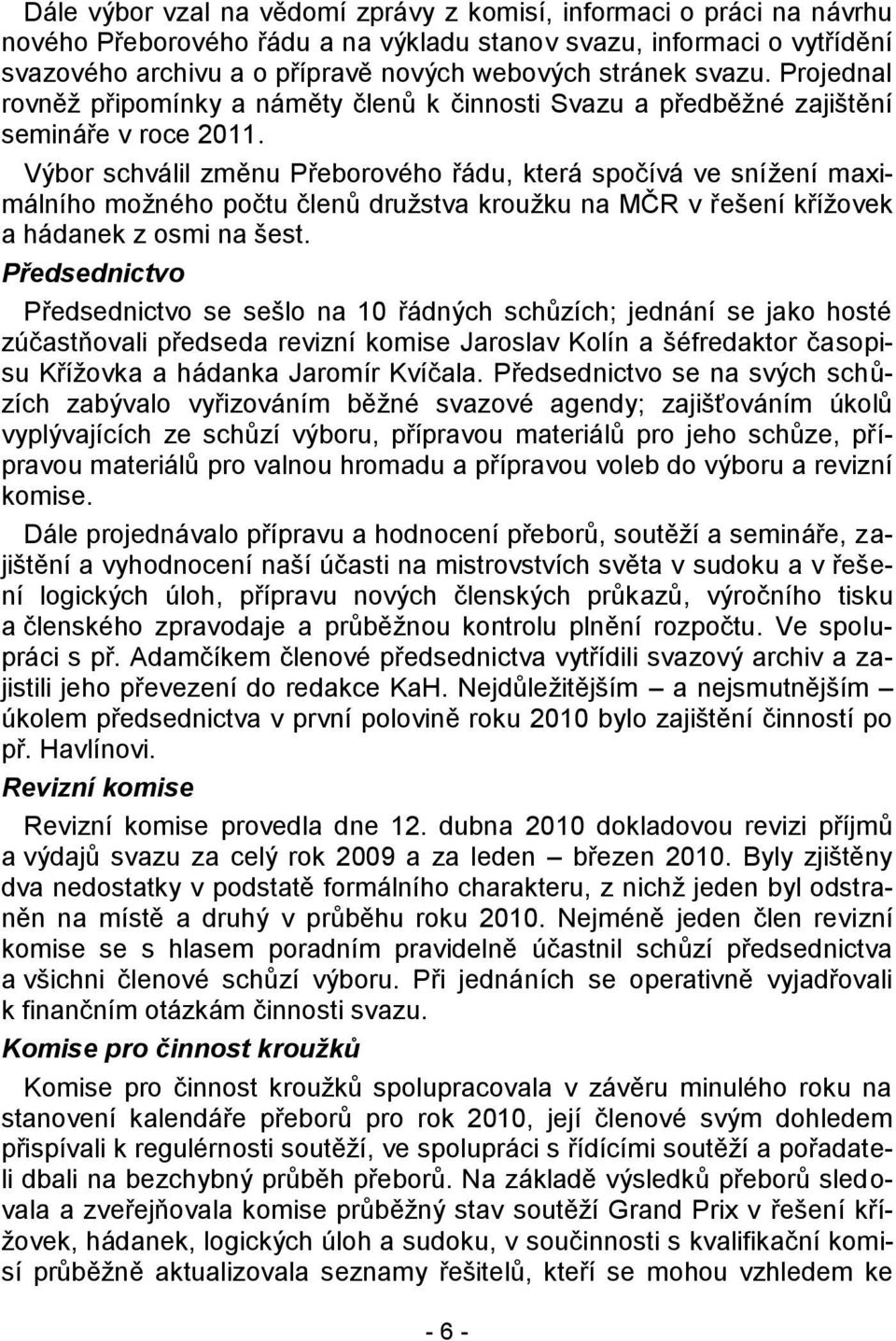Výbor schválil změnu Přeborového řádu, která spočívá ve sníţení maximálního moţného počtu členů druţstva krouţku na MČR v řešení kříţovek a hádanek z osmi na šest.