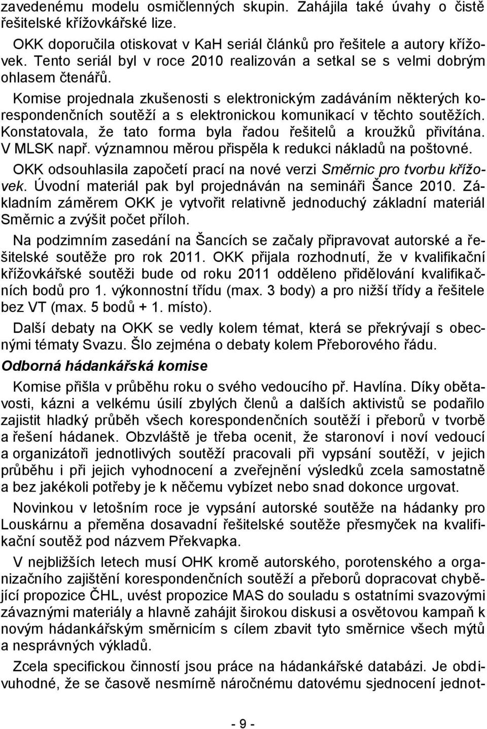 Komise projednala zkušenosti s elektronickým zadáváním některých korespondenčních soutěţí a s elektronickou komunikací v těchto soutěţích.