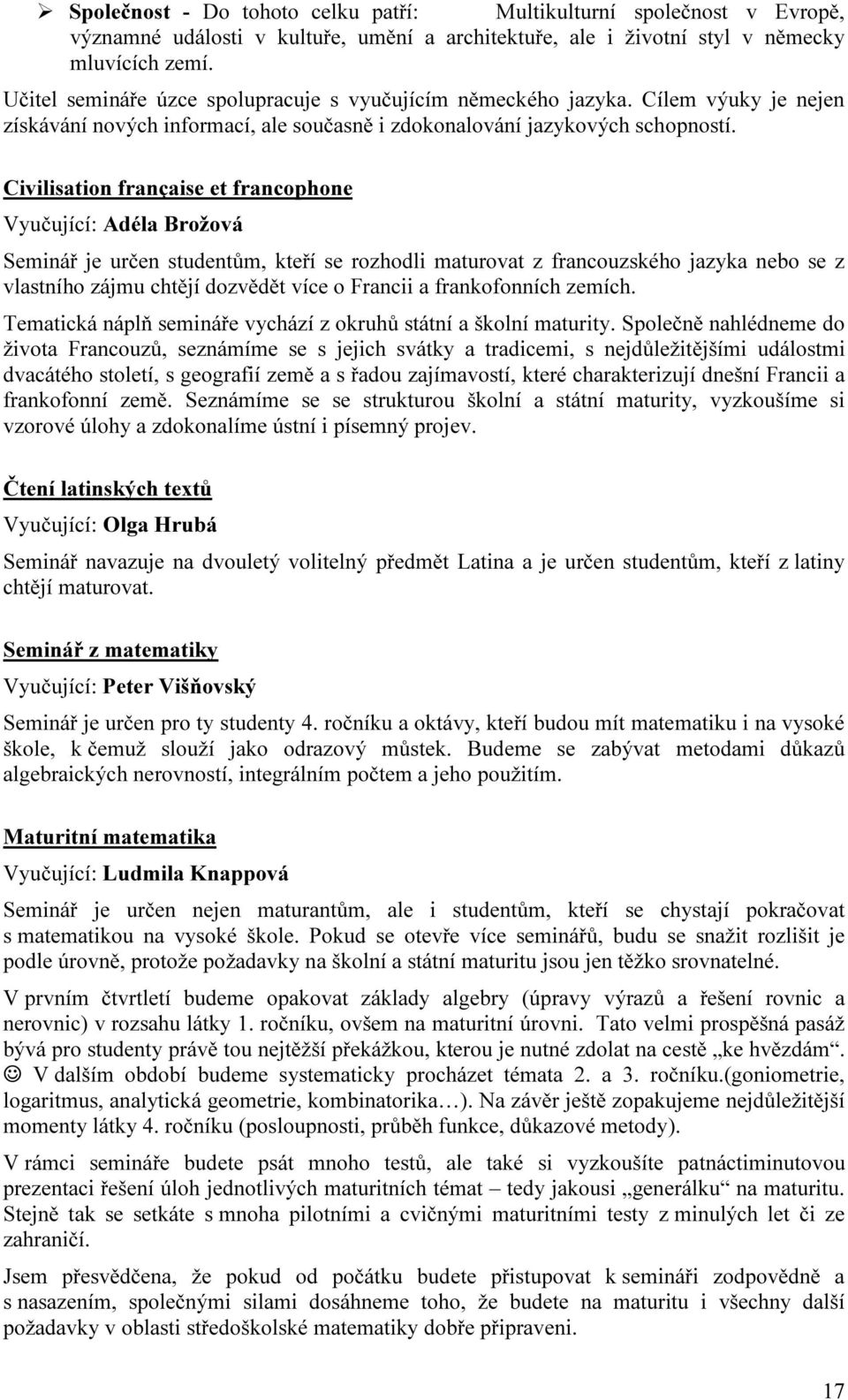 Civilisation française et francophone Vyučující: Adéla Brožová Seminář je určen studentům, kteří se rozhodli maturovat z francouzského jazyka nebo se z vlastního zájmu chtějí dozvědět více o Francii