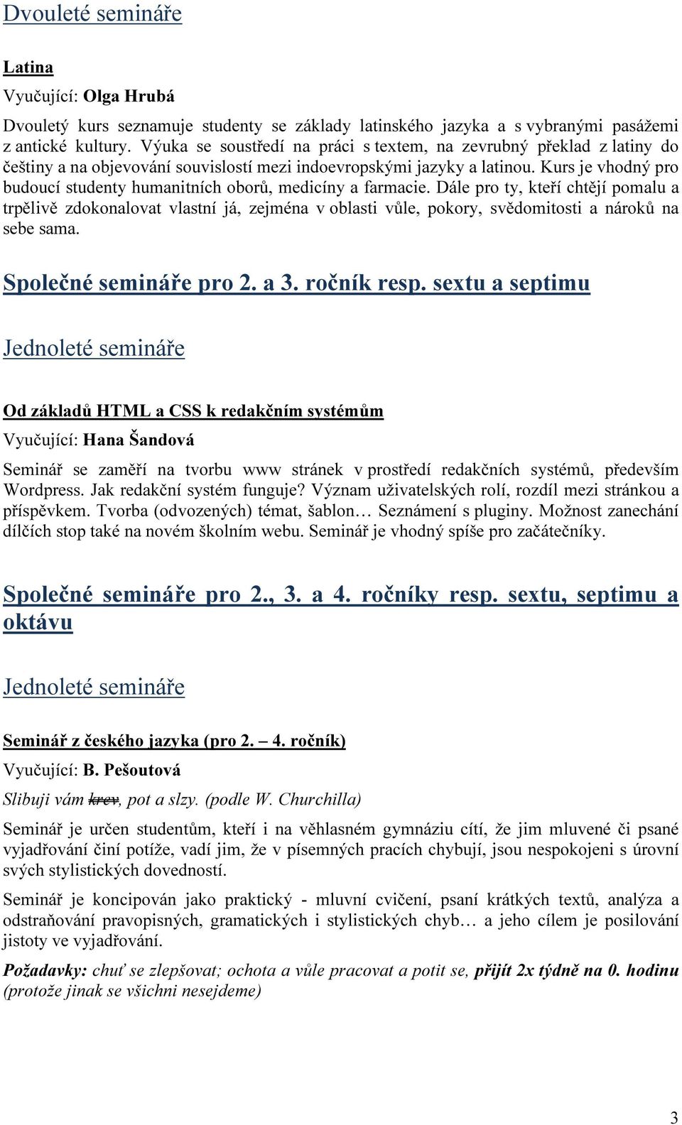 Kurs je vhodný pro budoucí studenty humanitních oborů, medicíny a farmacie.