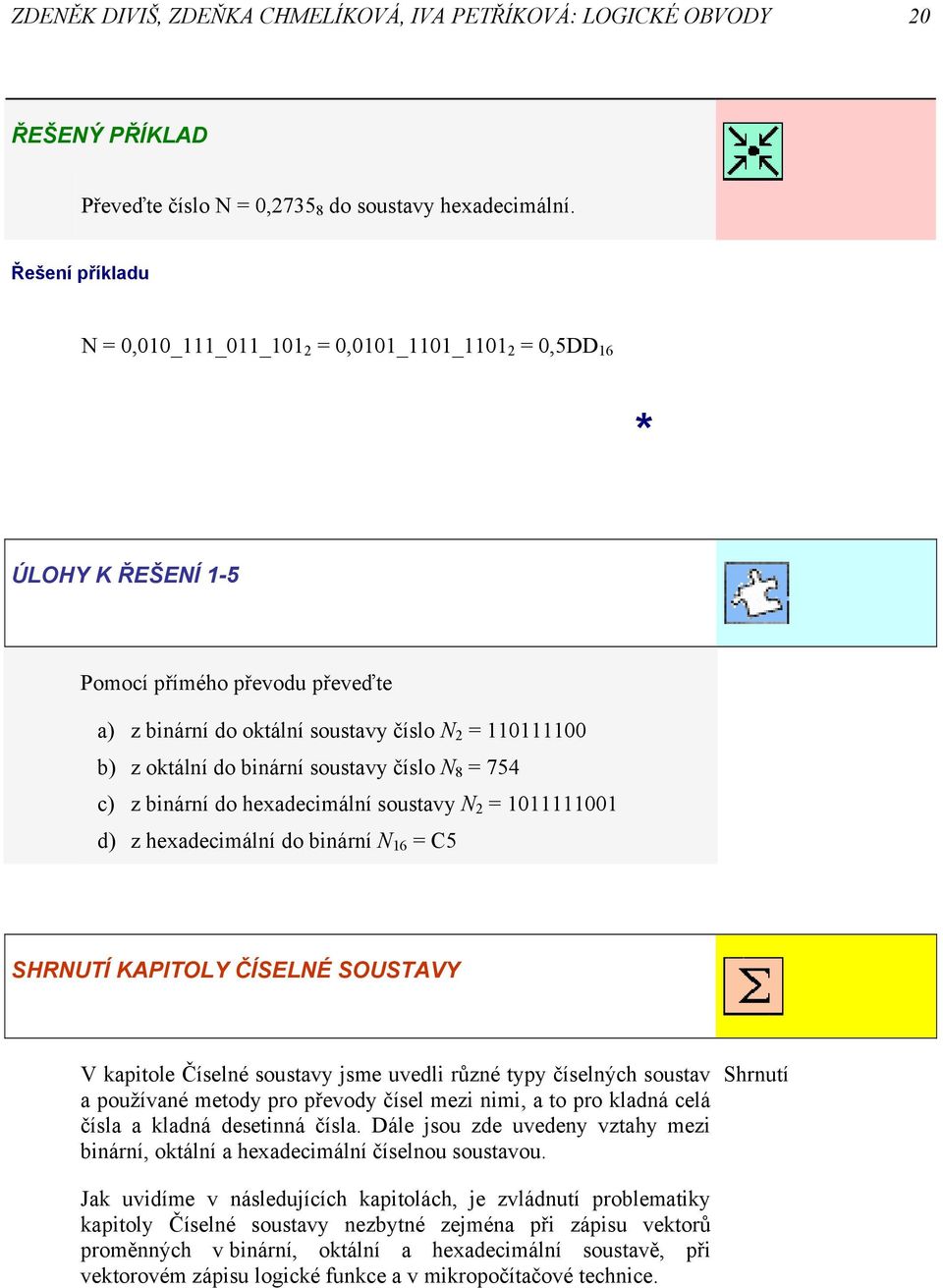 N d) z headecmální do bnární N 6 C5 SHRNUTÍ KAPITOLY ČÍSELNÉ SOUSTAVY V kaptole Číselné soustavy jsme uvedl různé typy číselných soustav a používané metody pro převody čísel mez nm, a to pro kladná