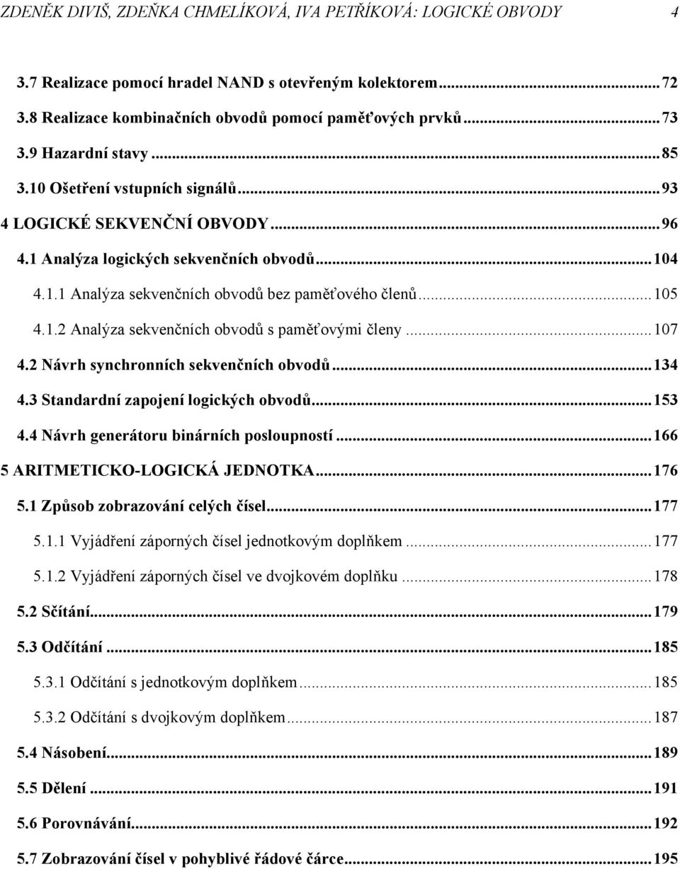 . Analýza sekvenčních obvodů s paměťovým členy...7 4. Návrh synchronních sekvenčních obvodů...4 4. Standardní zapojení logckých obvodů...5 4.4 Návrh generátoru bnárních posloupností.