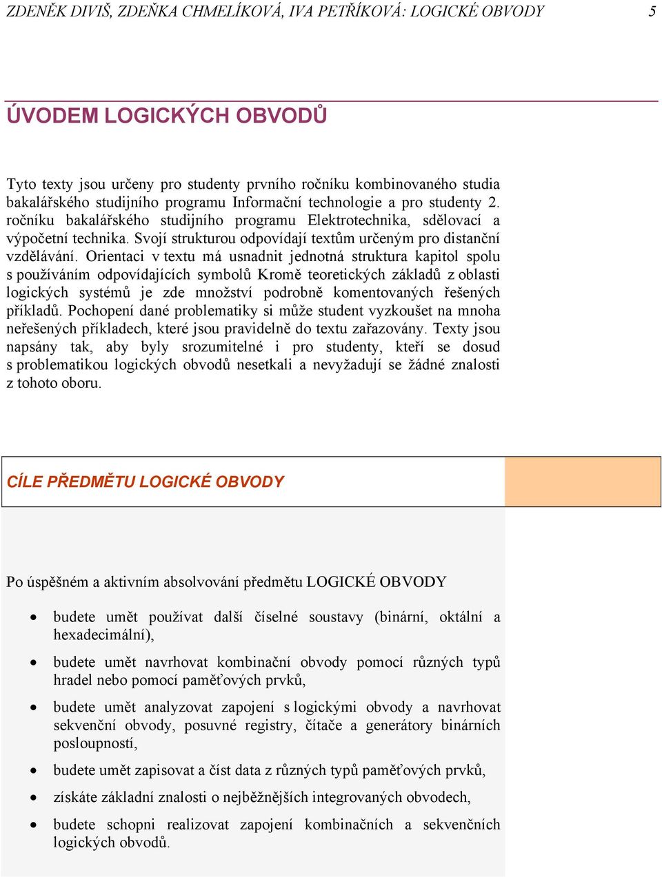 Orentac v tetu má usnadnt jednotná struktura kaptol spolu s používáním odpovídajících symbolů Kromě teoretckých základů z oblast logckých systémů je zde množství podrobně komentovaných řešených