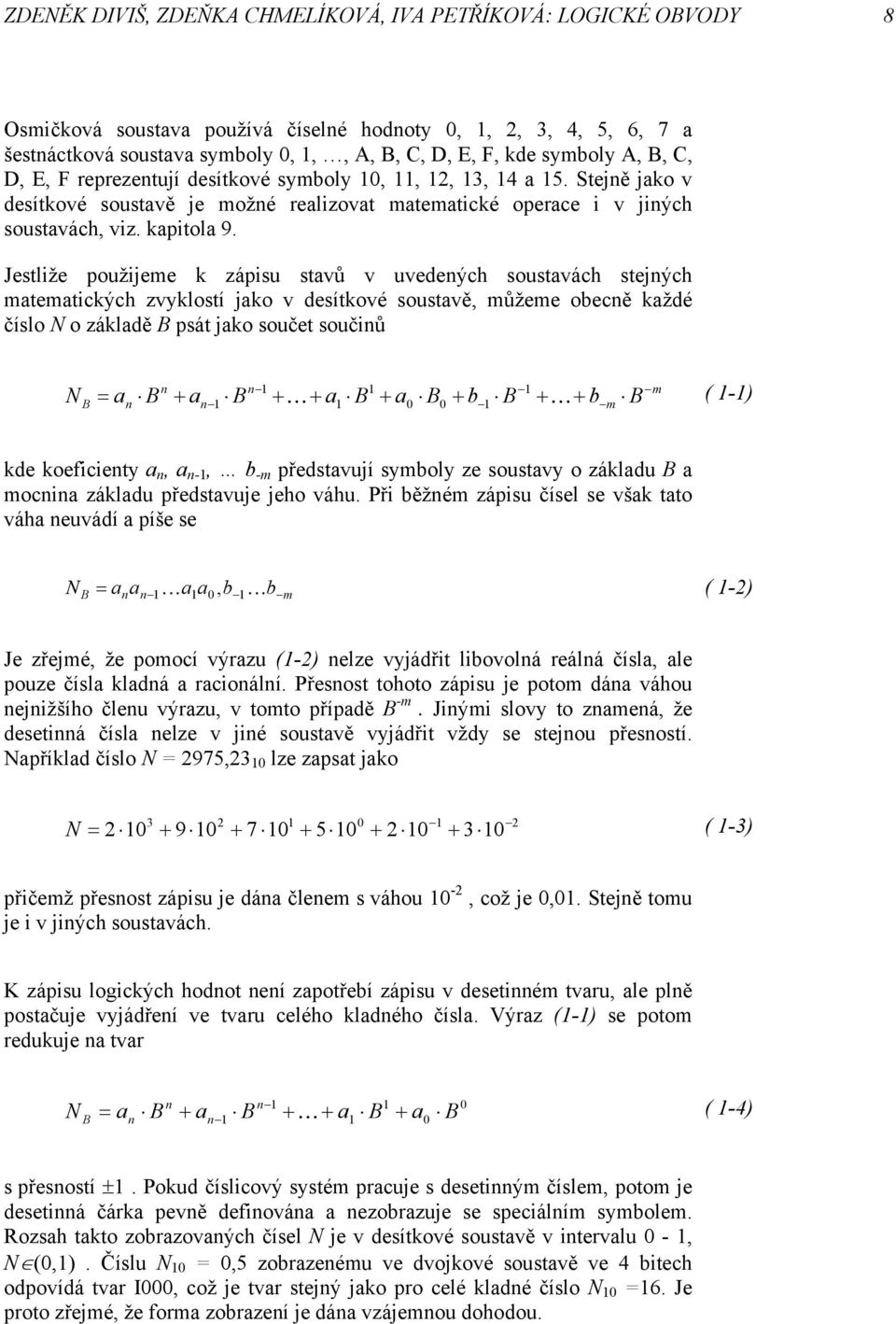 Jestlže použjeme k zápsu stavů v uvedených soustavách stejných matematckých zvyklostí jako v desítkové soustavě, můžeme obecně každé číslo N o základě B psát jako součet součnů N B n n m an B an B K