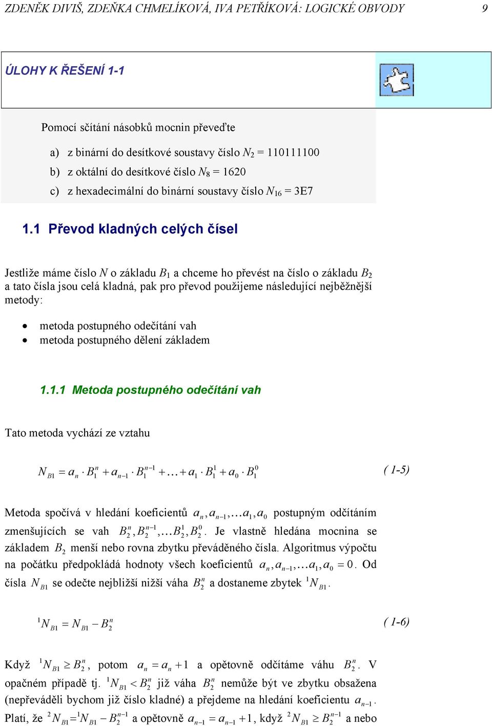 Převod kladných celých čísel Jestlže máme číslo N o základu B a chceme ho převést na číslo o základu B a tato čísla jsou celá kladná, pak pro převod použjeme následující nejběžnější metody: metoda