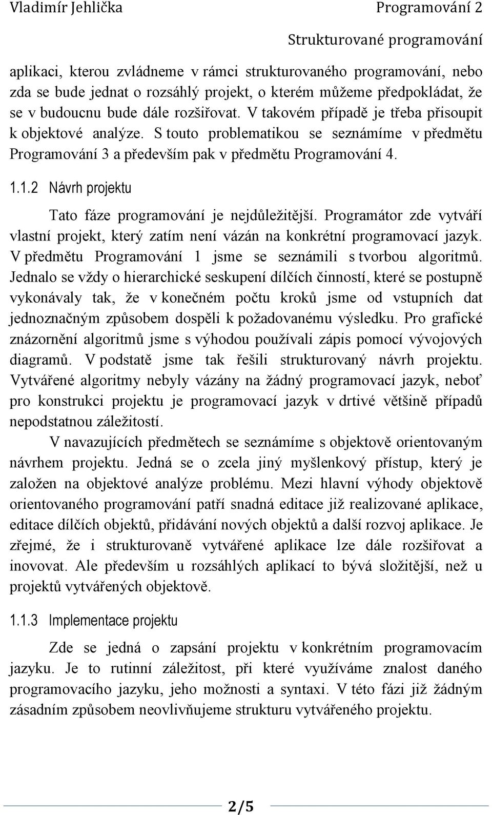 1.2 Návrh projektu Tato fáze programování je nejdůležitější. Programátor zde vytváří vlastní projekt, který zatím není vázán na konkrétní programovací jazyk.