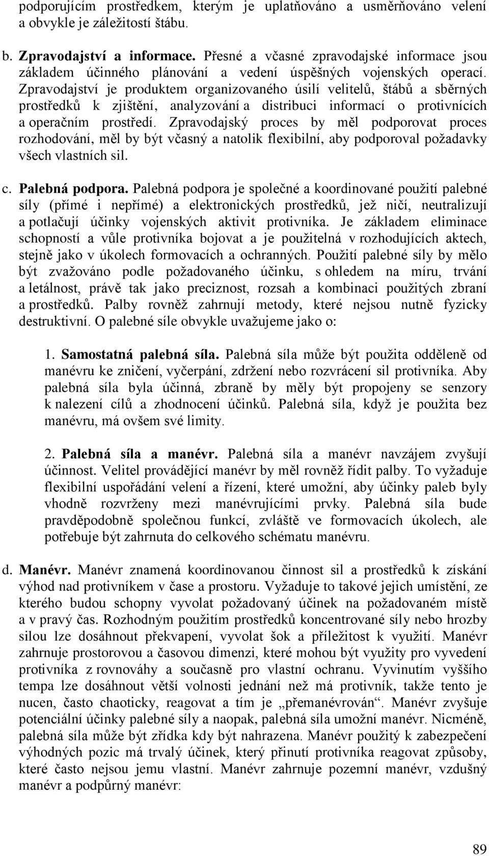 Zpravodajství je produktem organizovaného úsilí velitelů, štábů a sběrných prostředků k zjištění, analyzování a distribuci informací o protivnících a operačním prostředí.