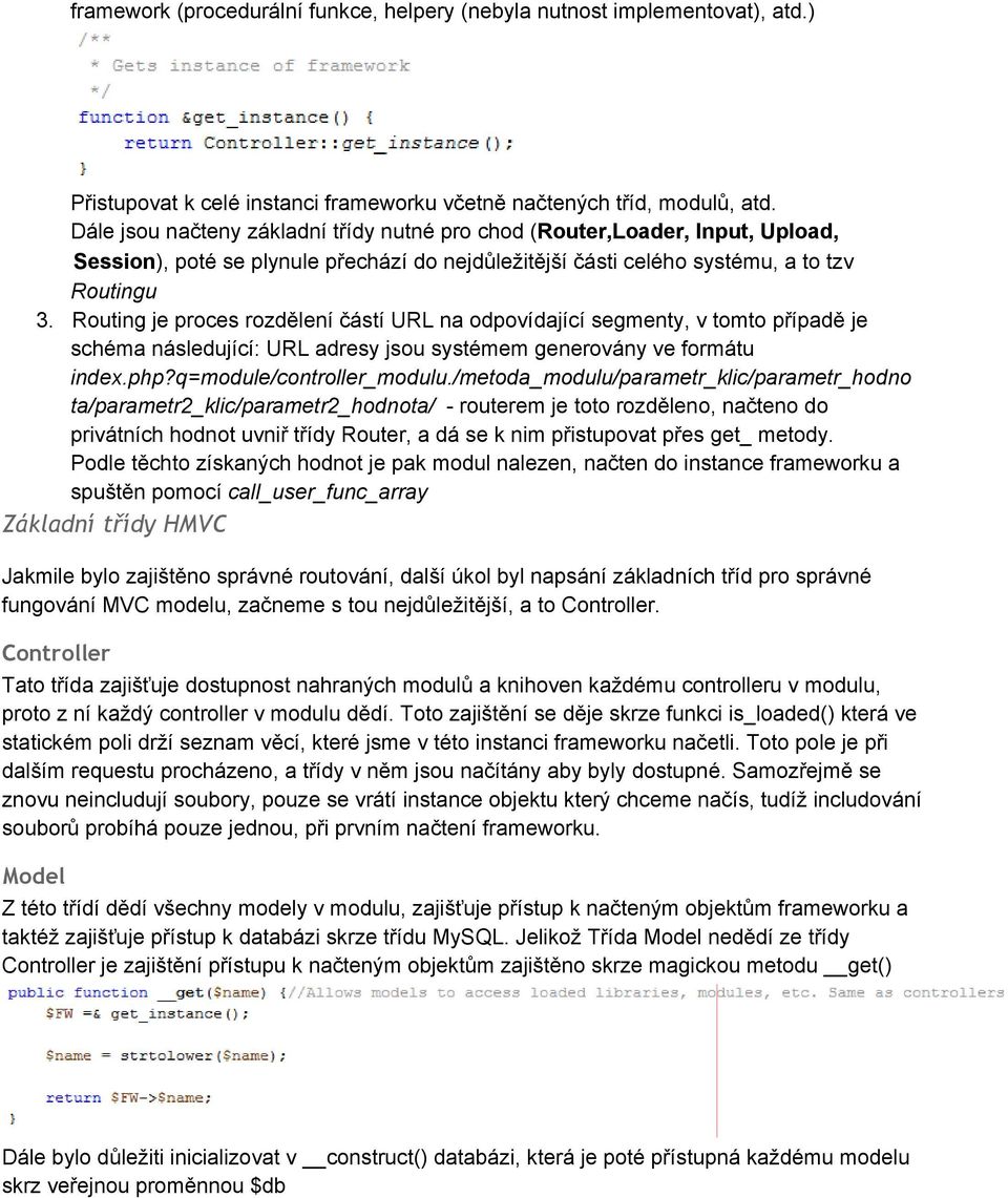 Routing je proces rozdělení částí URL na odpovídající segmenty, v tomto případě je schéma následující: URL adresy jsou systémem generovány ve formátu index.php?q=module/controller_modulu.
