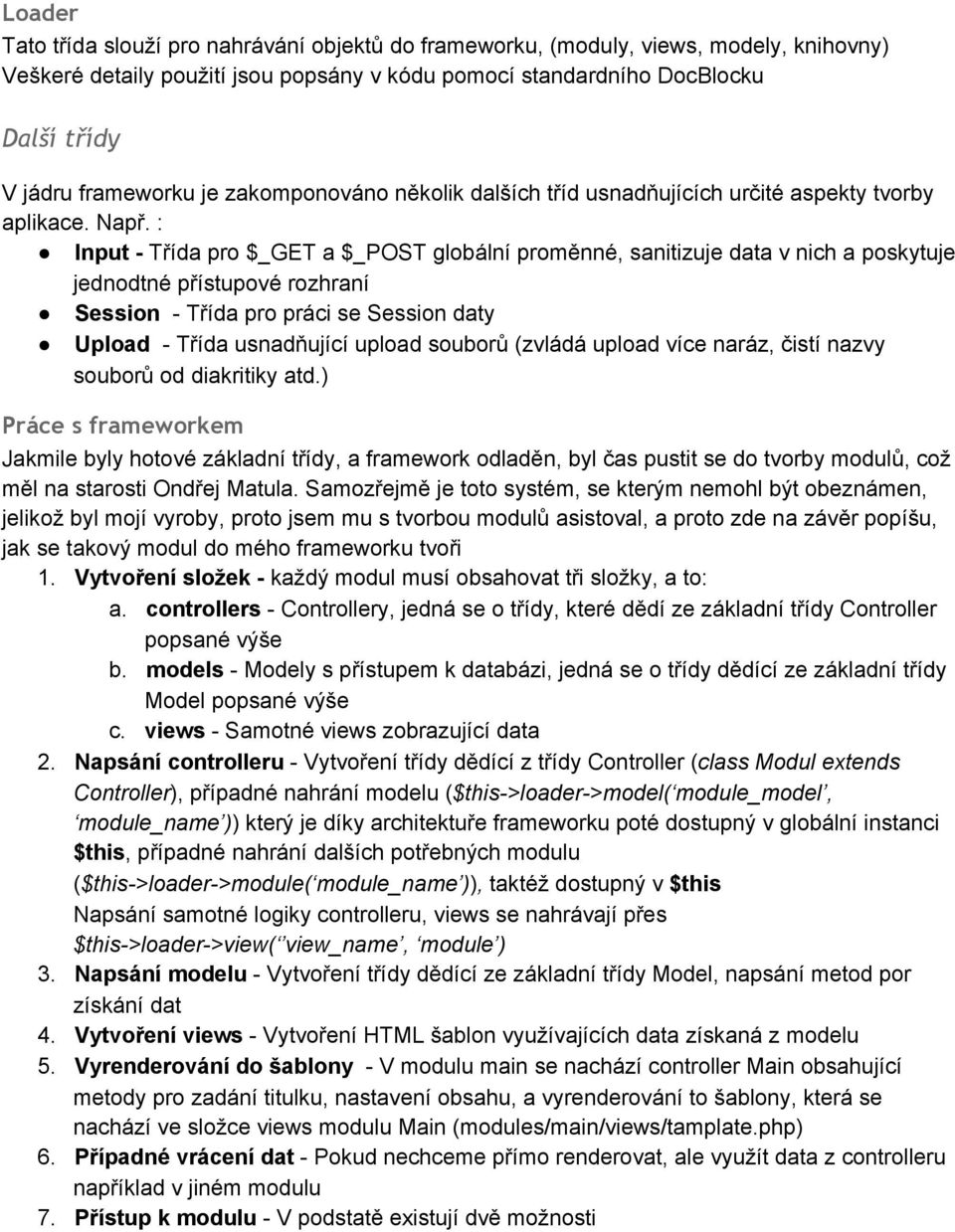 : Input Třída pro $_GET a $_POST globální proměnné, sanitizuje data v nich a poskytuje jednodtné přístupové rozhraní Session Třída pro práci se Session daty Upload Třída usnadňující upload souborů