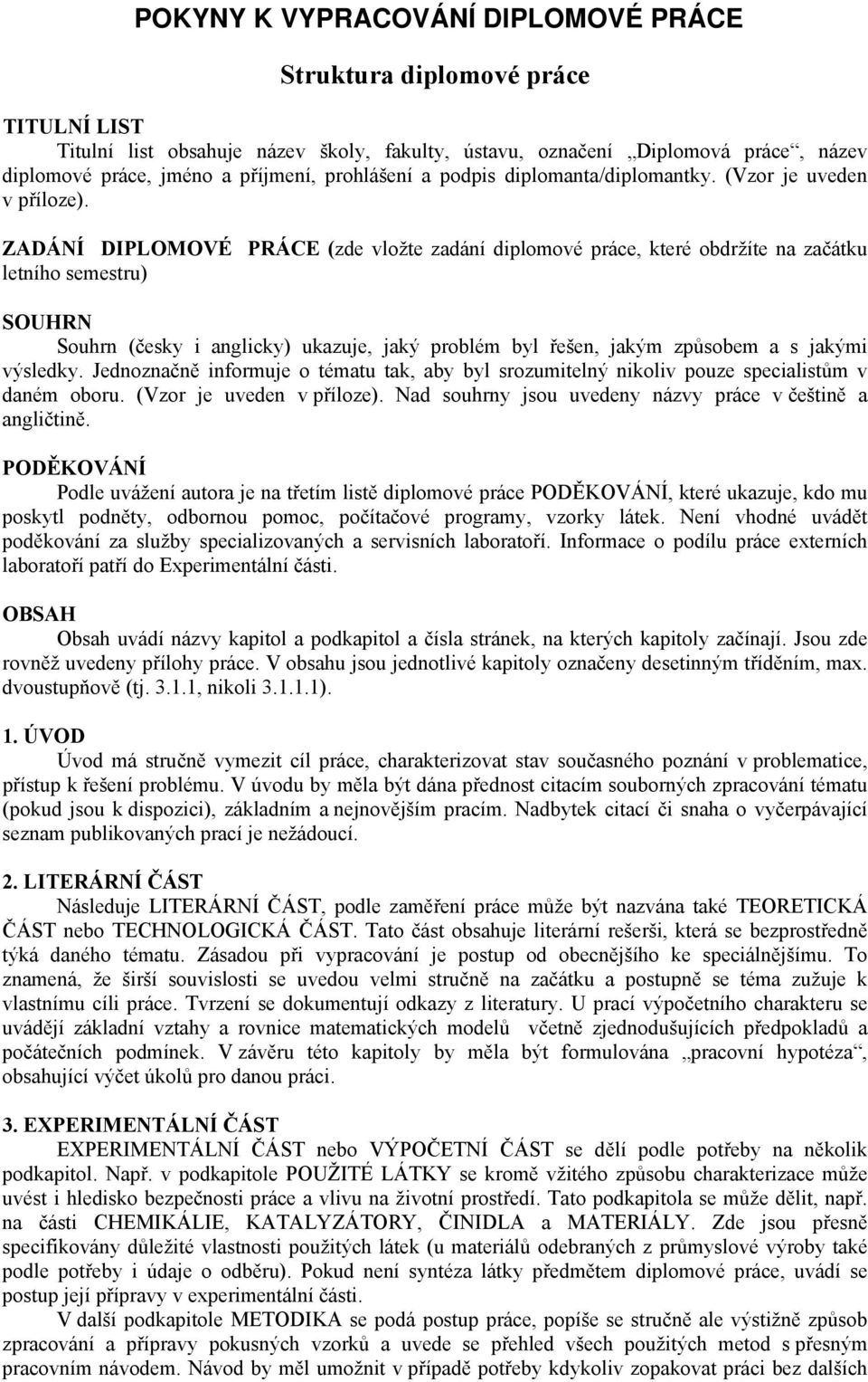 ZADÁNÍ DIPLOMOVÉ PRÁCE (zde vložte zadání diplomové práce, které obdržíte na začátku letního semestru) SOUHRN Souhrn (česky i anglicky) ukazuje, jaký problém byl řešen, jakým způsobem a s jakými