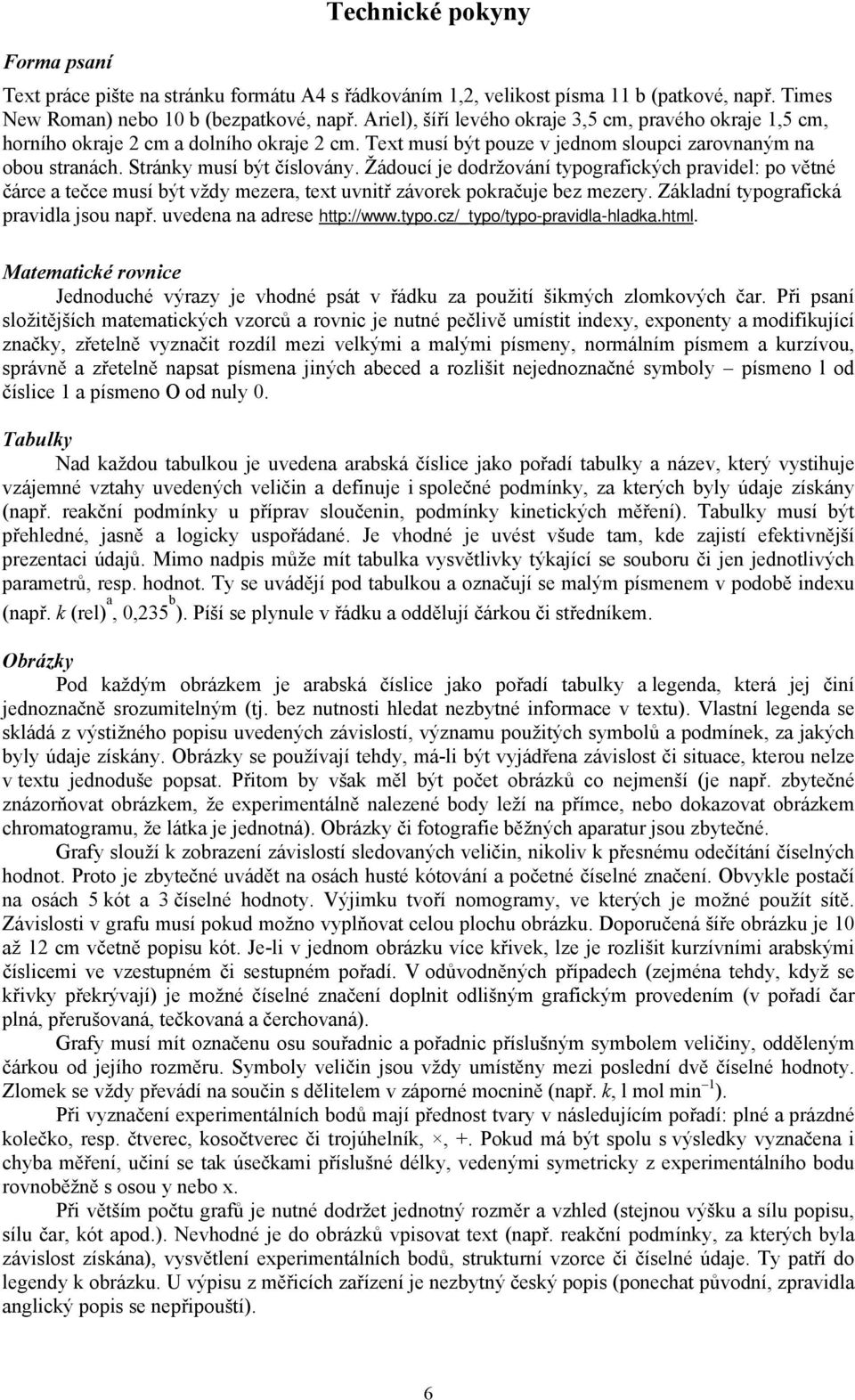 Žádoucí je dodržování typografických pravidel: po větné čárce a tečce musí být vždy mezera, text uvnitř závorek pokračuje bez mezery. Základní typografická pravidla jsou např.