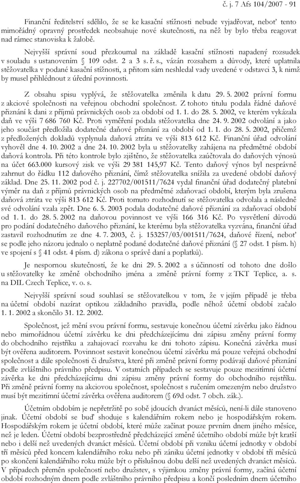 Z obsahu spisu vyplývá, že stěžovatelka změnila k datu 29. 5. 2002 právní formu z akciové společnosti na veřejnou obchodní společnost.