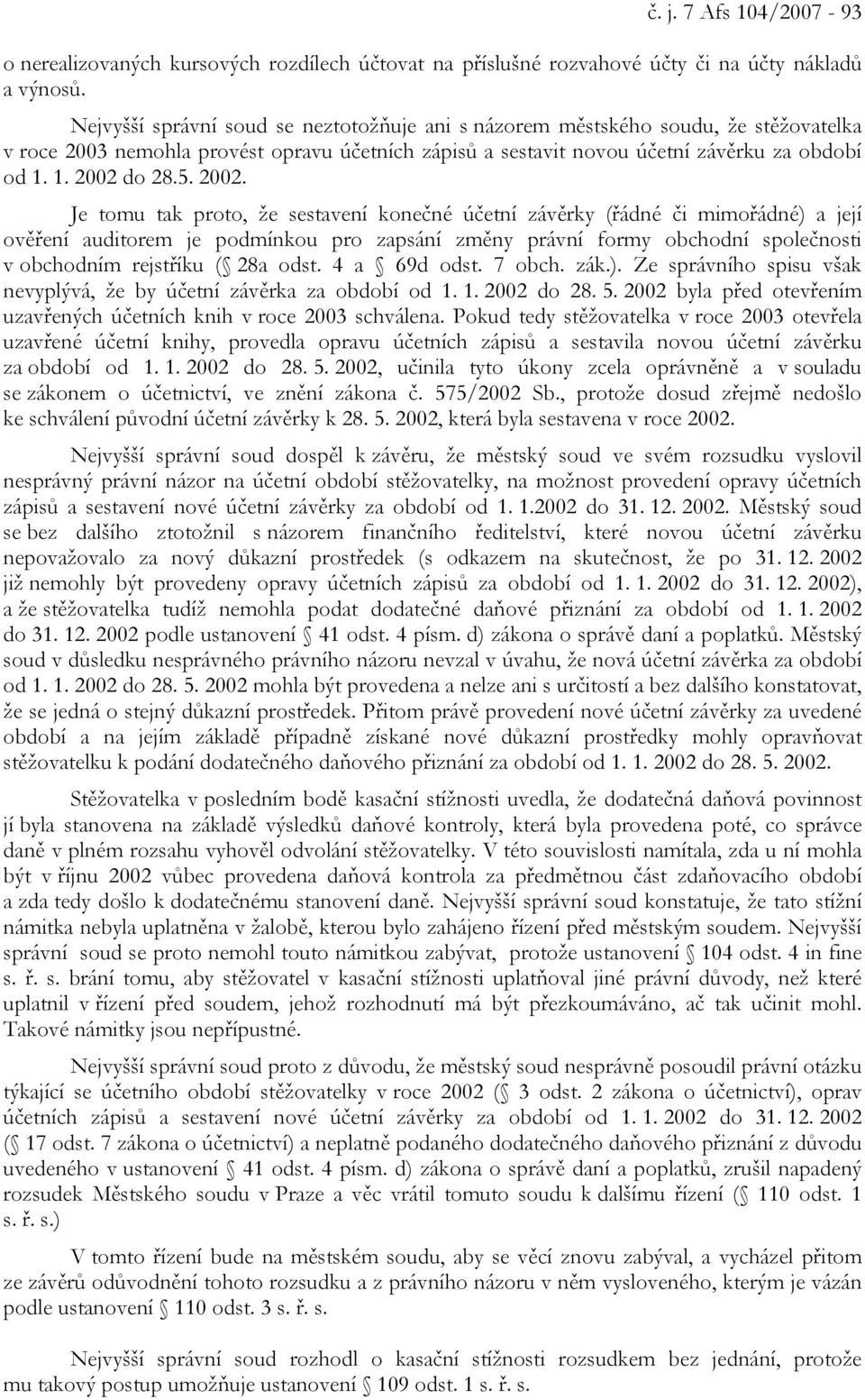 2002. Je tomu tak proto, že sestavení konečné účetní závěrky (řádné či mimořádné) a její ověření auditorem je podmínkou pro zapsání změny právní formy obchodní společnosti v obchodním rejstříku ( 28a