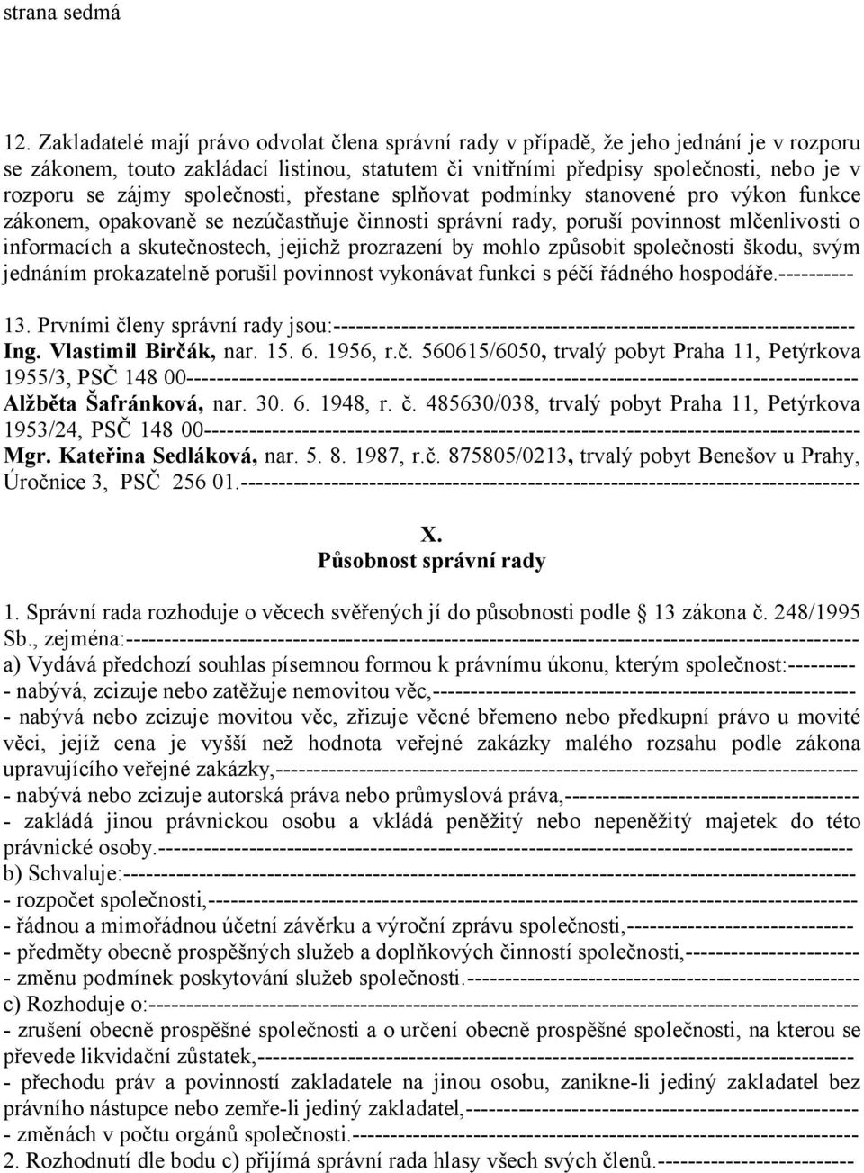 společnosti, přestane splňovat podmínky stanovené pro výkon funkce zákonem, opakovaně se nezúčastňuje činnosti správní rady, poruší povinnost mlčenlivosti o informacích a skutečnostech, jejichž