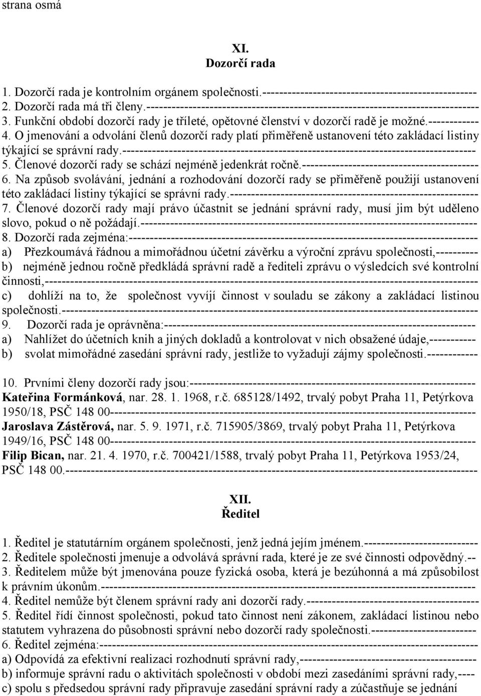 O jmenování a odvolání členů dozorčí rady platí přiměřeně ustanovení této zakládací listiny týkající se správní rady.