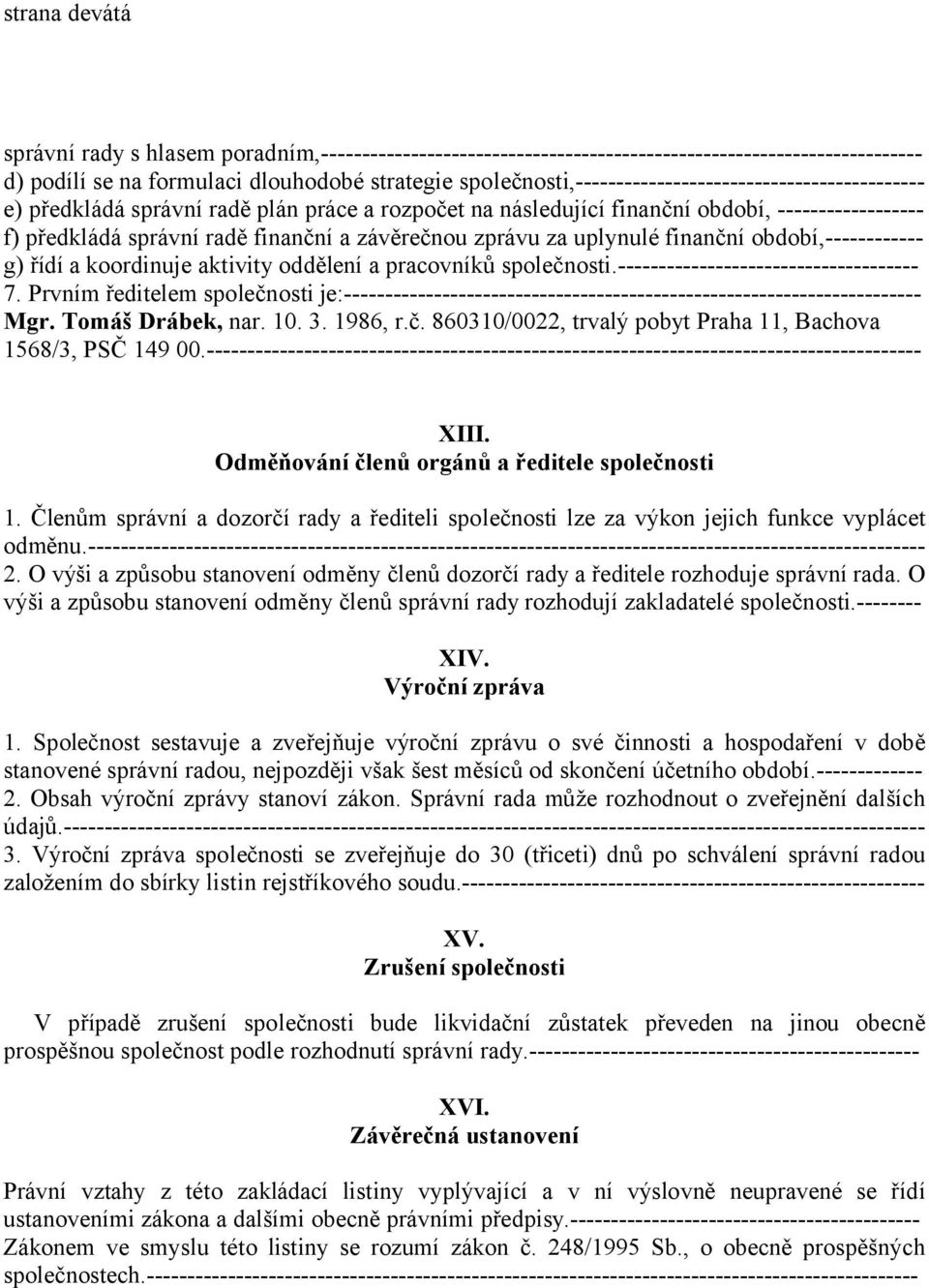 závěrečnou zprávu za uplynulé finanční období,------------ g) řídí a koordinuje aktivity oddělení a pracovníků společnosti.------------------------------------- 7.