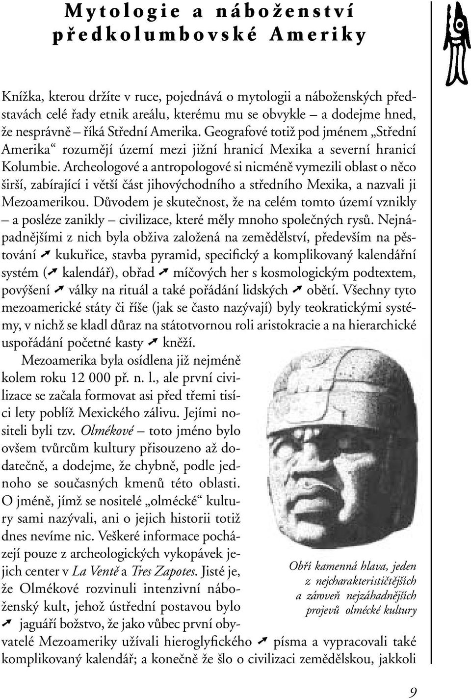 Geografové totiž pod jménem Střední Amerika rozumějí území mezi jižní hranicí Mexika a severní hranicí Kolumbie.