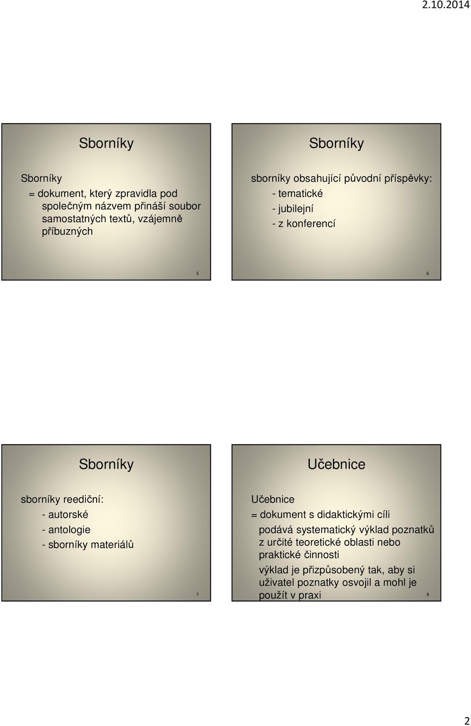 reediční: - autorské - antologie - sborníky materiálů 7 Učebnice = dokument s didaktickými cíli podává systematický výklad