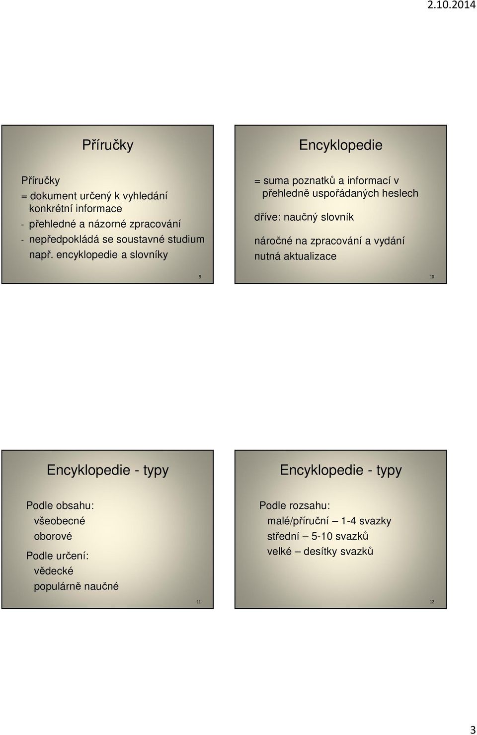 encyklopedie a slovníky = suma poznatků a informací v přehledně uspořádaných heslech dříve: naučný slovník náročné na zpracování