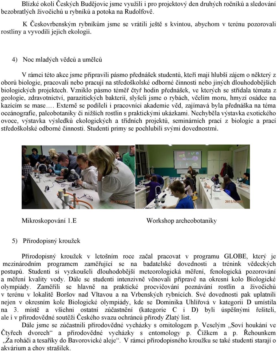 4) Noc mladých vědců a umělců V rámci této akce jsme připravili pásmo přednášek studentů, kteří mají hlubší zájem o některý z oborů biologie, pracovali nebo pracují na středoškolské odborné činnosti