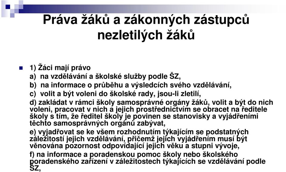 školy je povinen se stanovisky a vyjádřeními těchto samosprávných orgánů zabývat, e) vyjadřovat se ke všem rozhodnutím týkajícím se podstatných záležitostí jejich vzdělávání, přičemž jejich