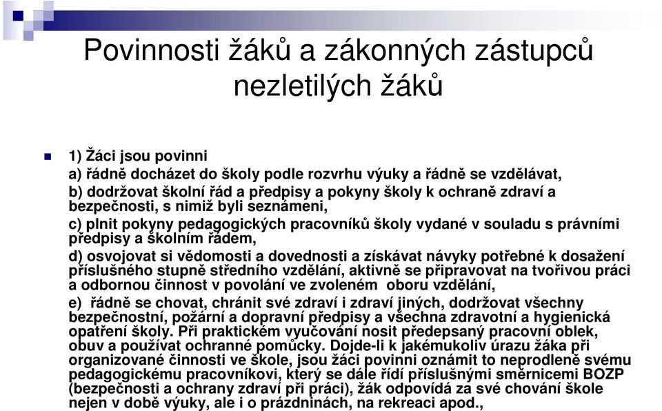 získávat návyky potřebné k dosažení příslušného stupně středního vzdělání, aktivně se připravovat na tvořivou práci a odbornou činnost v povolání ve zvoleném oboru vzdělání, e) řádně se chovat,