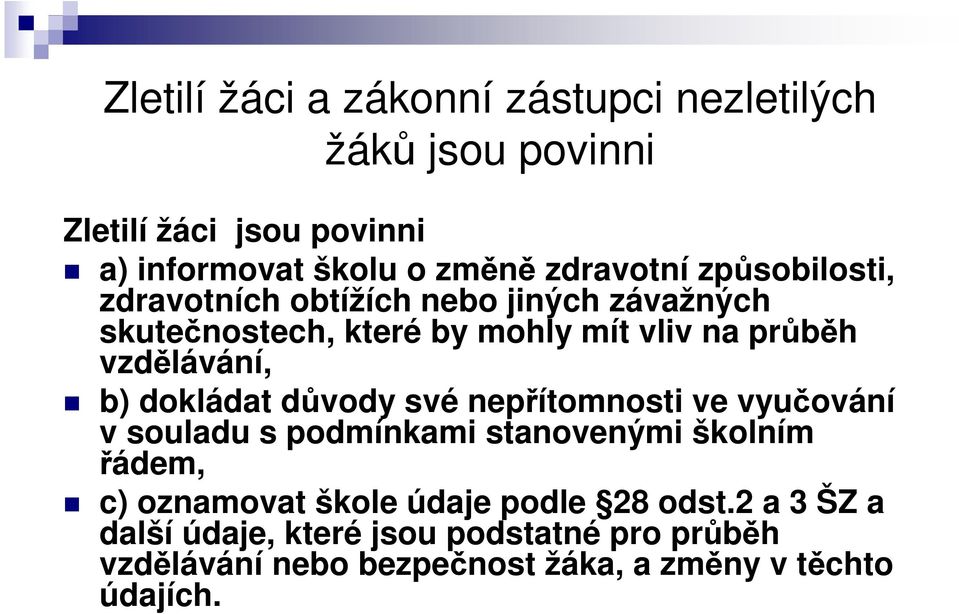 vzdělávání, b) dokládat důvody své nepřítomnosti ve vyučování v souladu s podmínkami stanovenými školním řádem, c) oznamovat