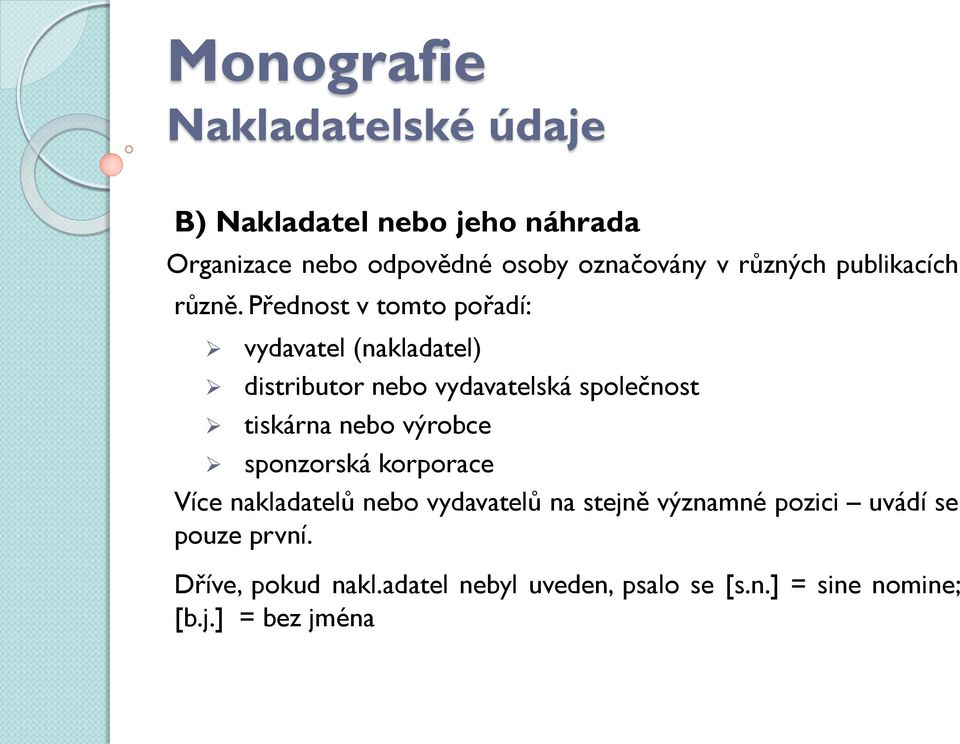 Přednost v tomto pořadí: vydavatel (nakladatel) distributor nebo vydavatelská společnost tiskárna nebo