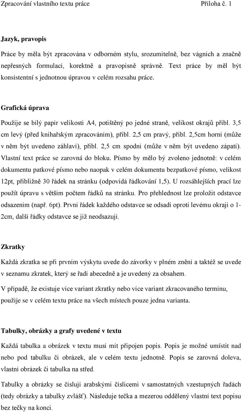 3,5 cm levý (před knihařským zpracováním), přibl. 2,5 cm pravý, přibl. 2,5cm horní (může v něm být uvedeno záhlaví), přibl. 2,5 cm spodní (může v něm být uvedeno zápatí).