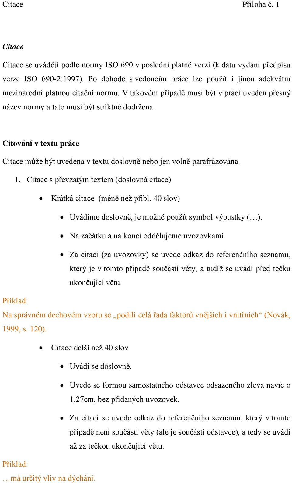 Citování v textu práce Citace může být uvedena v textu doslovně nebo jen volně parafrázována. 1. Citace s převzatým textem (doslovná citace) Krátká citace (méně než přibl.