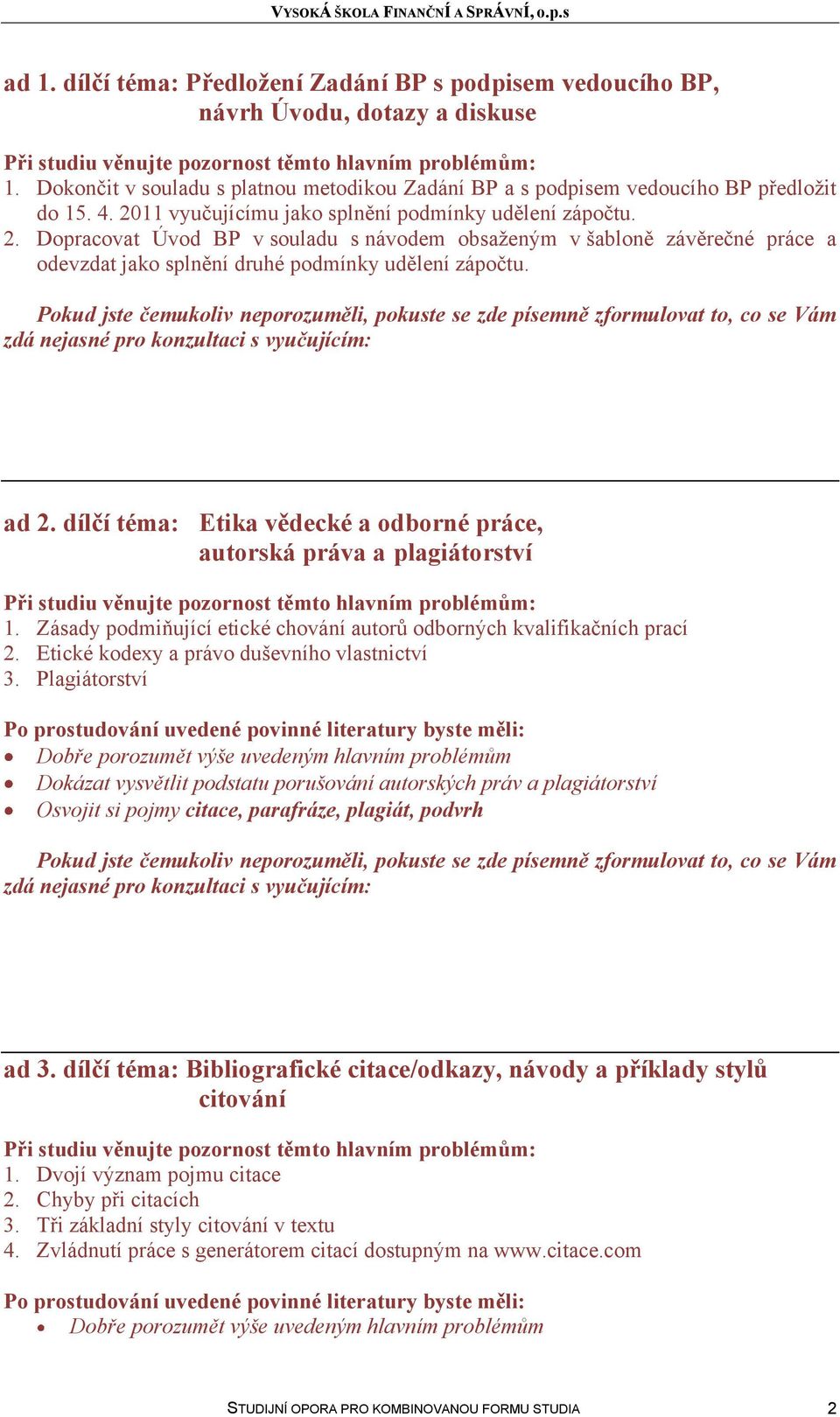 dílčí téma: Etika vědecké a odborné práce, autorská práva a plagiátorství 1. Zásady podmiňující etické chování autorů odborných kvalifikačních prací 2. Etické kodexy a právo duševního vlastnictví 3.