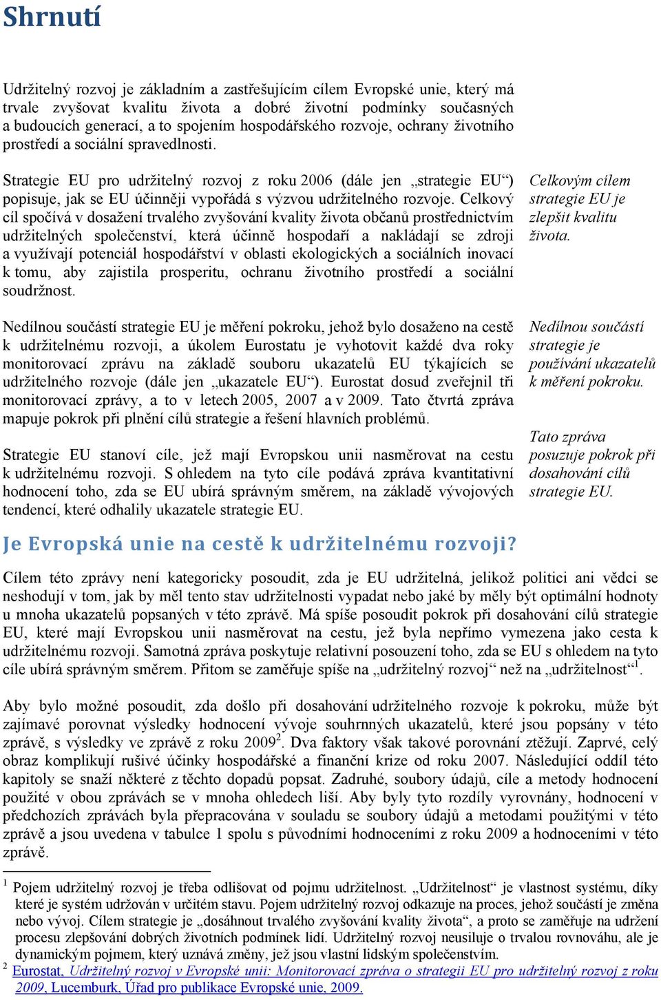 Strategie EU pro udržitelný rozvoj z roku 2006 (dále jen strategie EU ) popisuje, jak se EU účinněji vypořádá s výzvou udržitelného rozvoje.