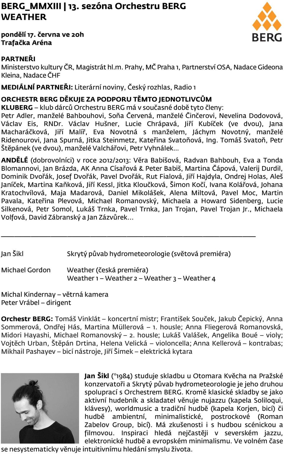 Orchestru BERG má v současné době tyto členy: Petr Adler, manželé Bahbouhovi, Soňa Červená, manželé Činčerovi, Nevelina Dodovová, Václav Eis, RNDr.