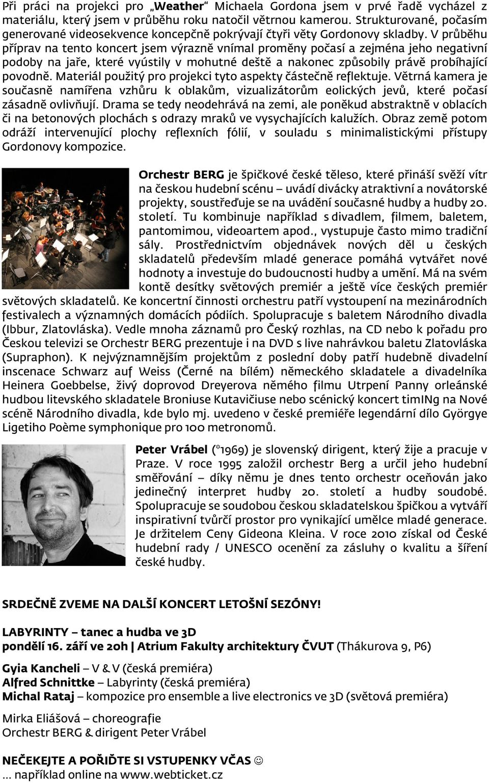 V průběhu příprav na tento koncert jsem výrazně vnímal proměny počasí a zejména jeho negativní podoby na jaře, které vyústily v mohutné deště a nakonec způsobily právě probíhající povodně.
