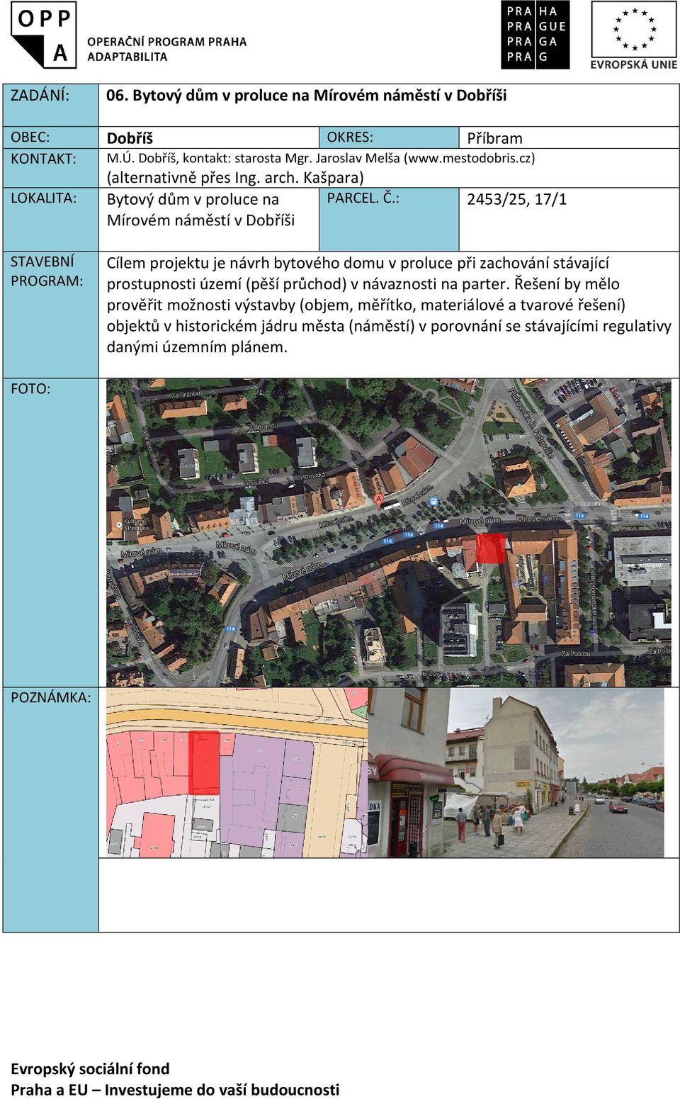 : 2453/25, 17/1 STAVEBNÍ Cílem projektu je návrh bytového domu v proluce při zachování stávající prostupnosti území (pěší průchod) v návaznosti na parter.