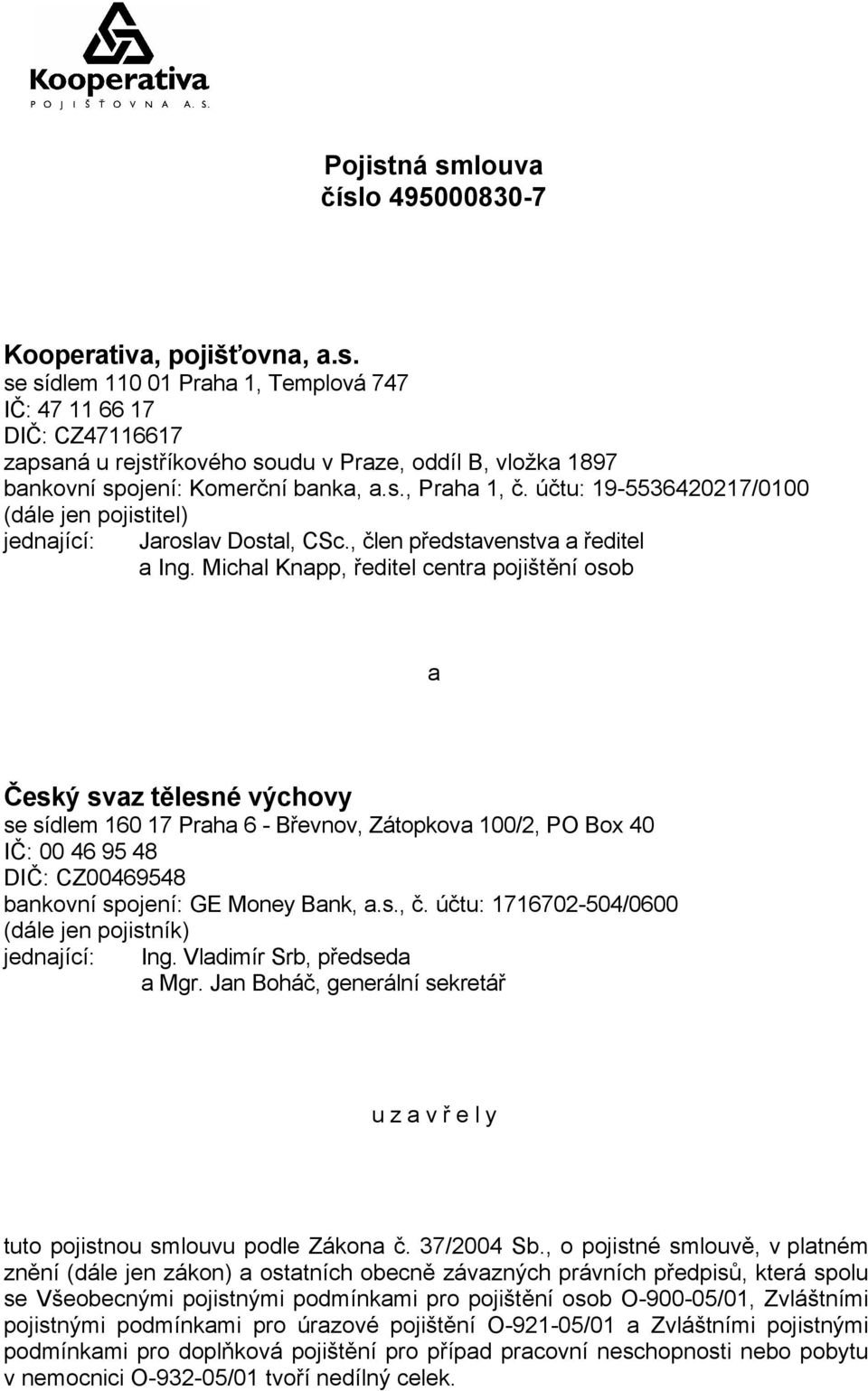 Michal Knapp, ředitel centra pojištění osob a Český svaz tělesné výchovy se sídlem 160 17 Praha 6 - Břevnov, Zátopkova 100/2, PO Box 40 IČ: 00 46 95 48 DIČ: CZ00469548 bankovní spojení: GE Money