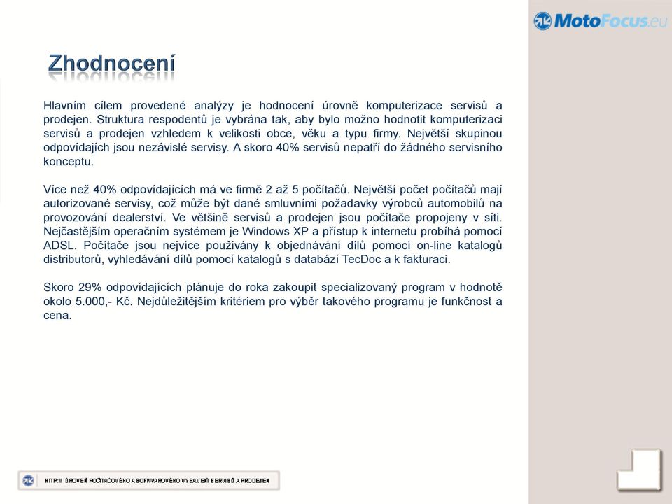 A skoro 40% servisů nepatří do žádného servisního konceptu. Více než 40% odpovídajících má ve firmě 2 až 5 počítačů.